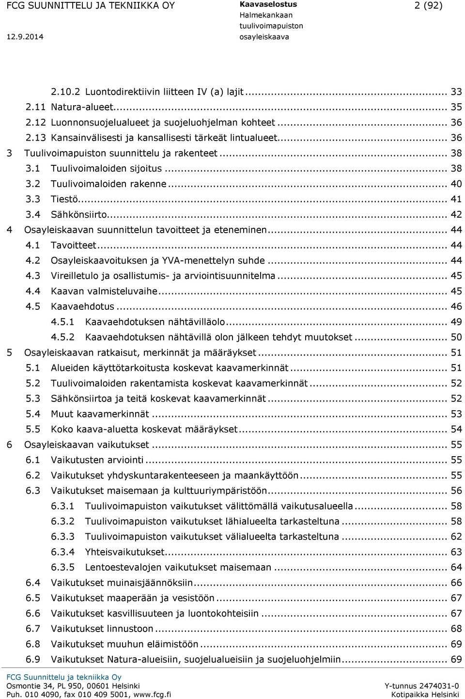 1 Tuulivoimaloiden sijoitus... 38 3.2 Tuulivoimaloiden rakenne... 40 3.3 Tiestö... 41 3.4 Sähkönsiirto... 42 4 Osayleiskaavan suunnittelun tavoitteet ja eteneminen... 44 4.