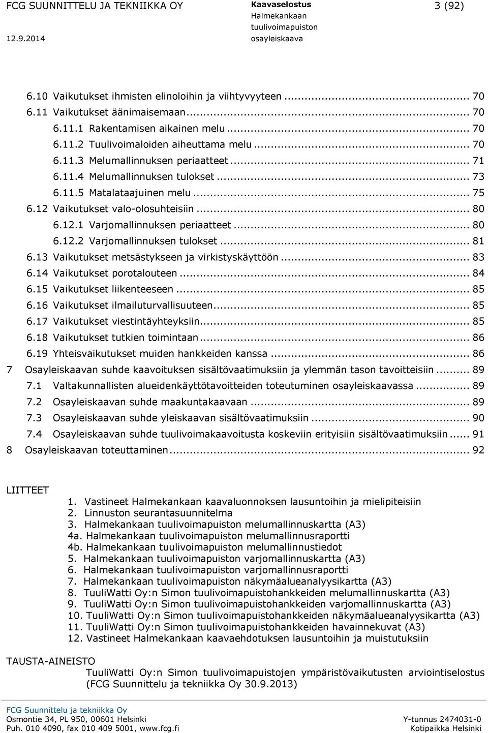 12 Vaikutukset valo-olosuhteisiin... 80 6.12.1 Varjomallinnuksen periaatteet... 80 6.12.2 Varjomallinnuksen tulokset... 81 6.13 Vaikutukset metsästykseen ja virkistyskäyttöön... 83 6.