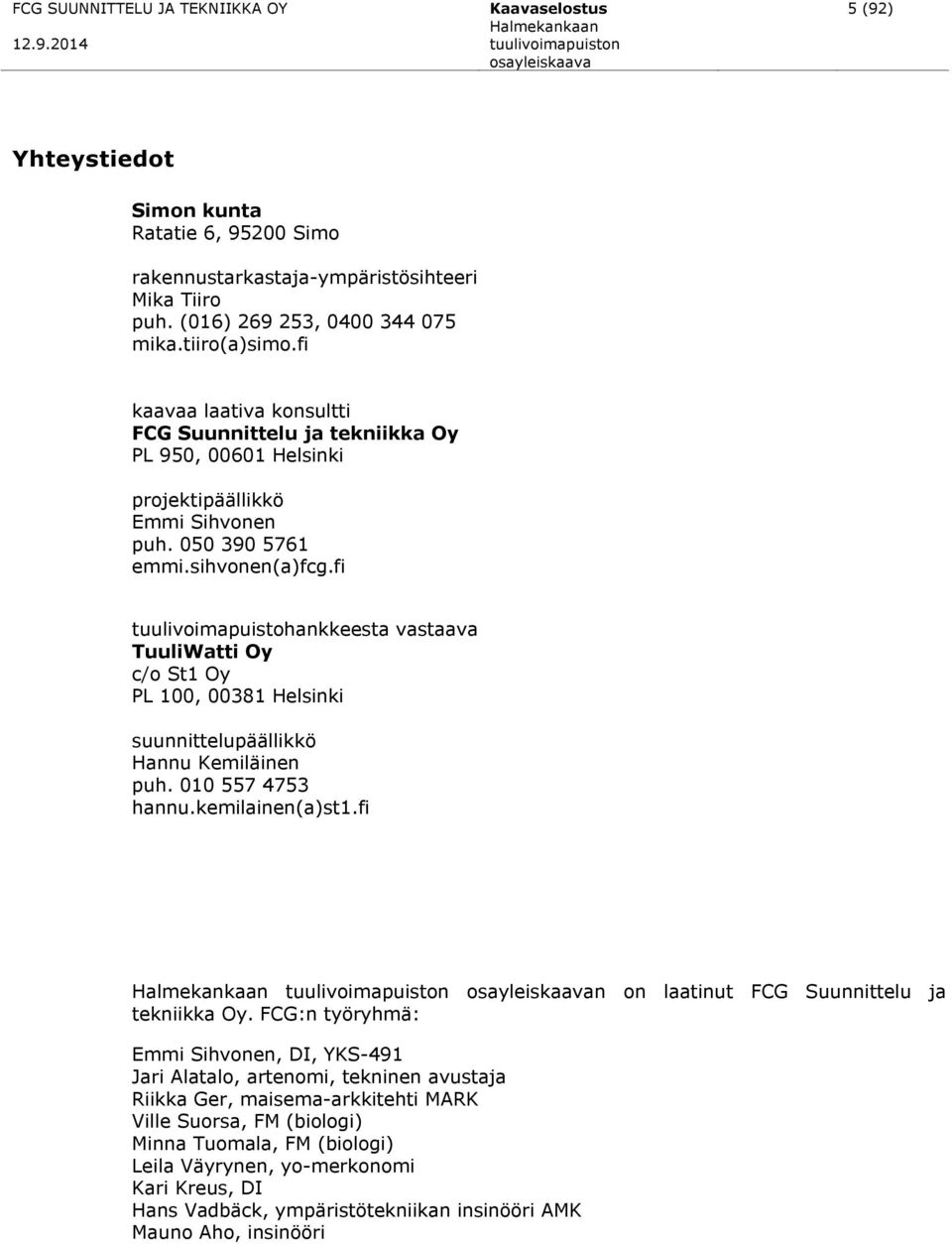 fi tuulivoimapuistohankkeesta vastaava TuuliWatti Oy c/o St1 Oy PL 100, 00381 Helsinki suunnittelupäällikkö Hannu Kemiläinen puh. 010 557 4753 hannu.kemilainen(a)st1.