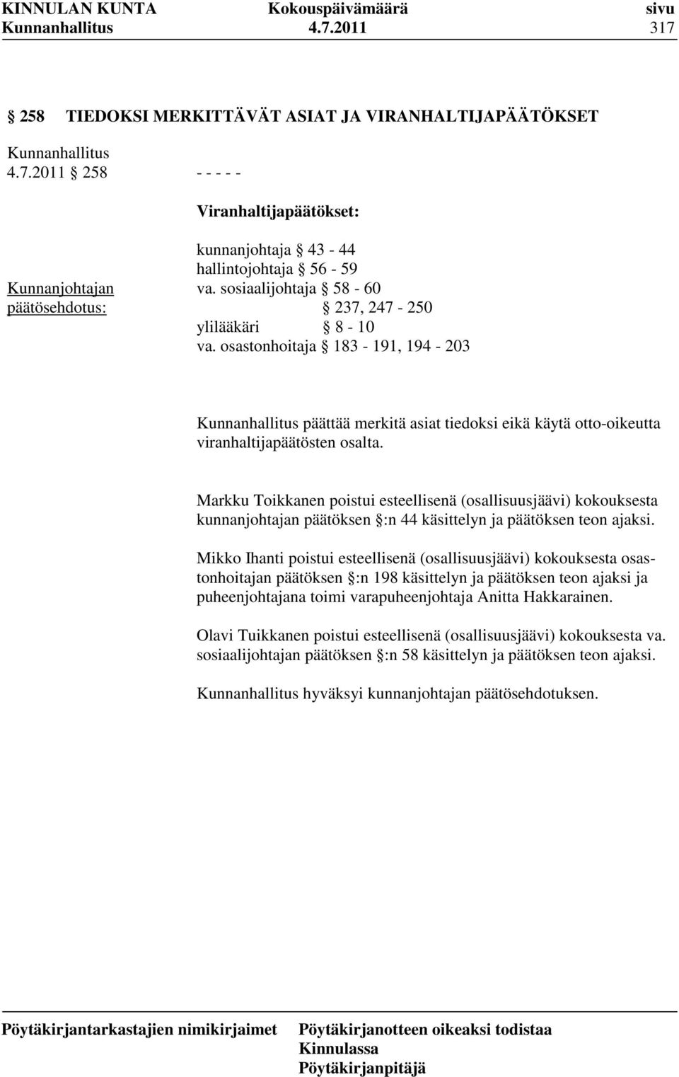 Markku Toikkanen poistui esteellisenä (osallisuusjäävi) kokouksesta kunnanjohtajan päätöksen :n 44 käsittelyn ja päätöksen teon ajaksi.