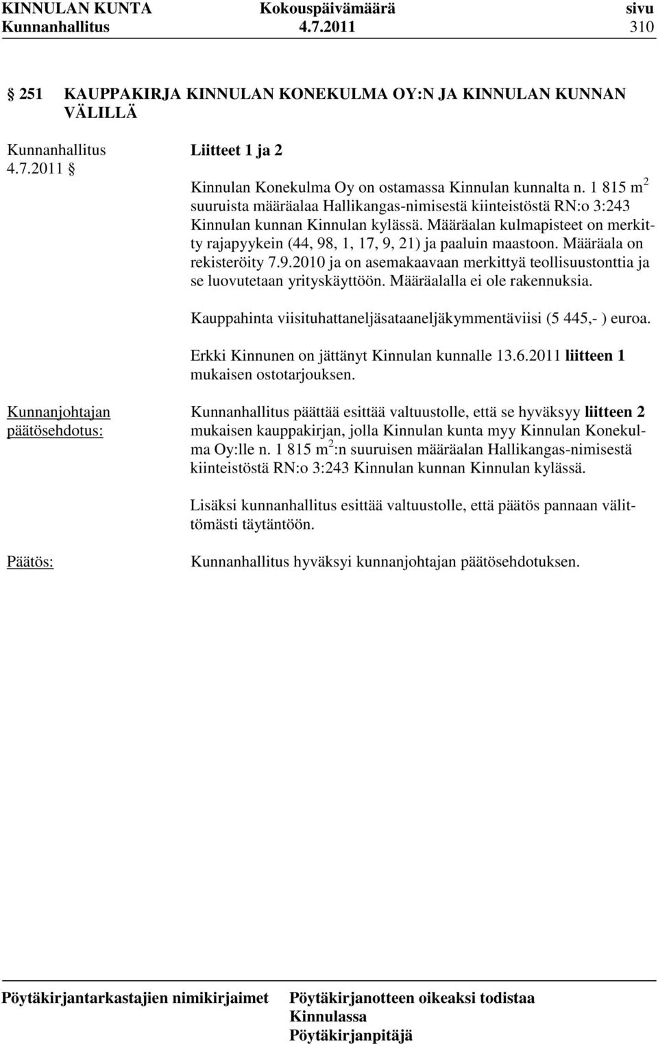 Määräalan kulmapisteet on merkitty rajapyykein (44, 98, 1, 17, 9, 21) ja paaluin maastoon. Määräala on rekisteröity 7.9.2010 ja on asemakaavaan merkittyä teollisuustonttia ja se luovutetaan yrityskäyttöön.