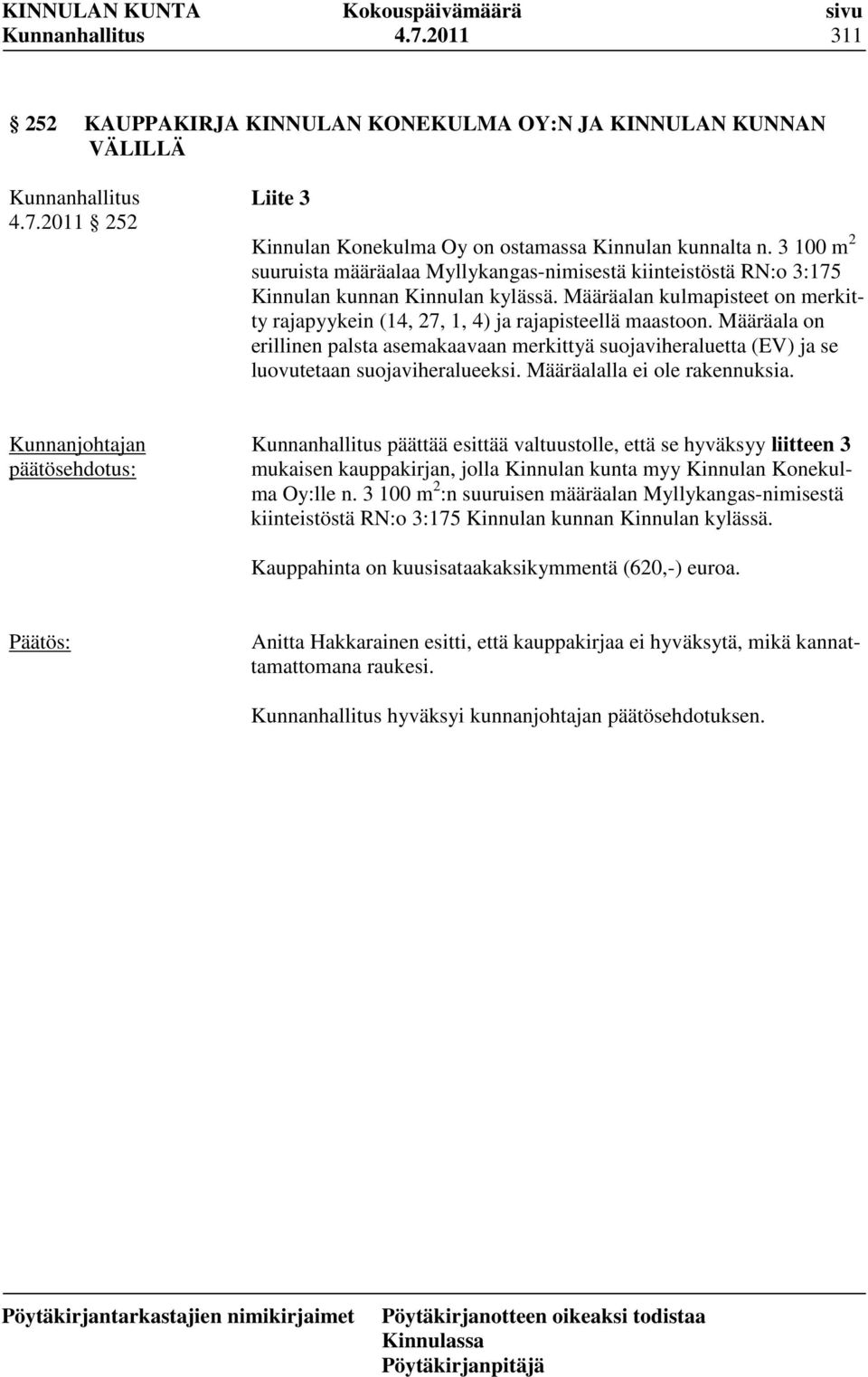 Määräala on erillinen palsta asemakaavaan merkittyä suojaviheraluetta (EV) ja se luovutetaan suojaviheralueeksi. Määräalalla ei ole rakennuksia.