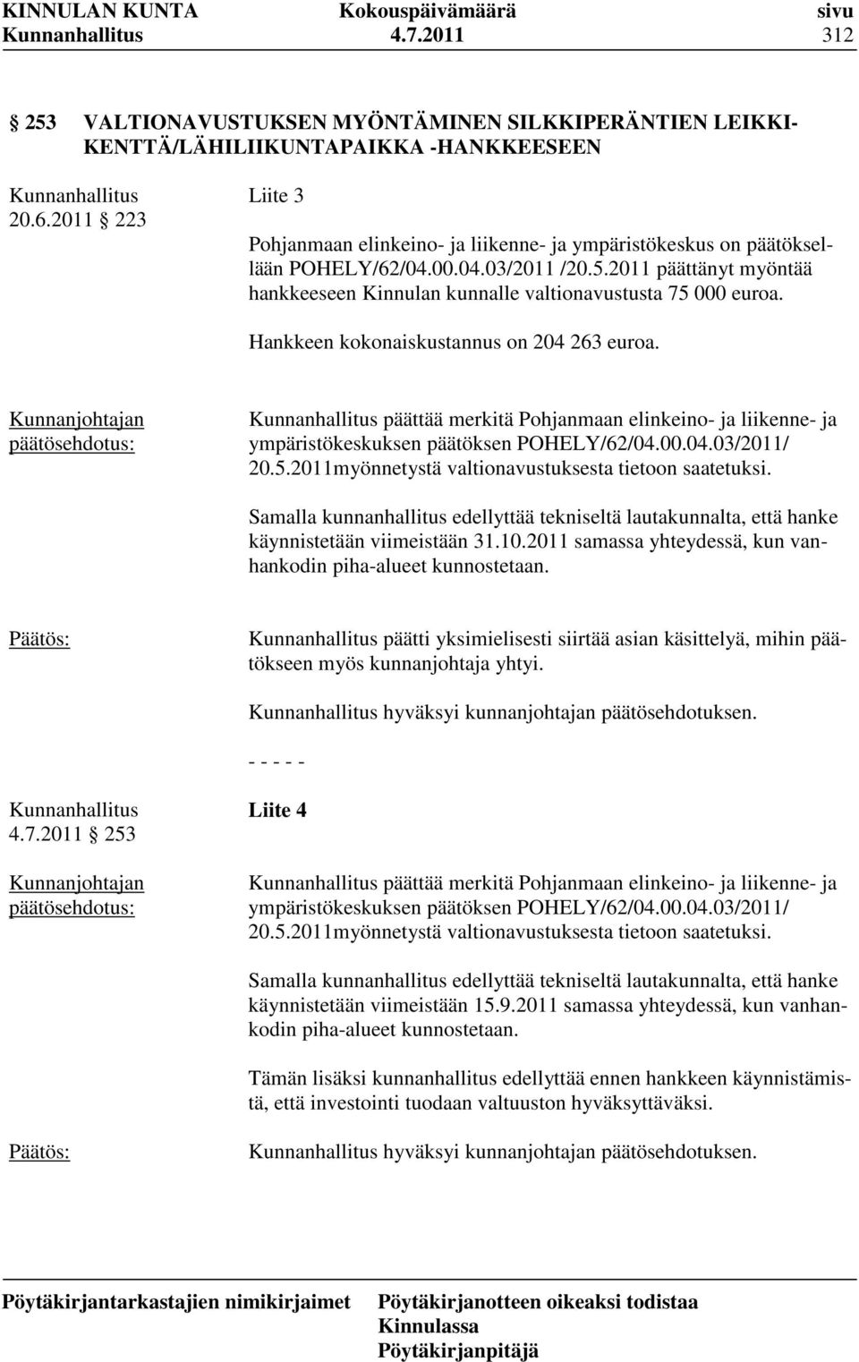 2011 päättänyt myöntää hankkeeseen Kinnulan kunnalle valtionavustusta 75 000 euroa. Hankkeen kokonaiskustannus on 204 263 euroa.