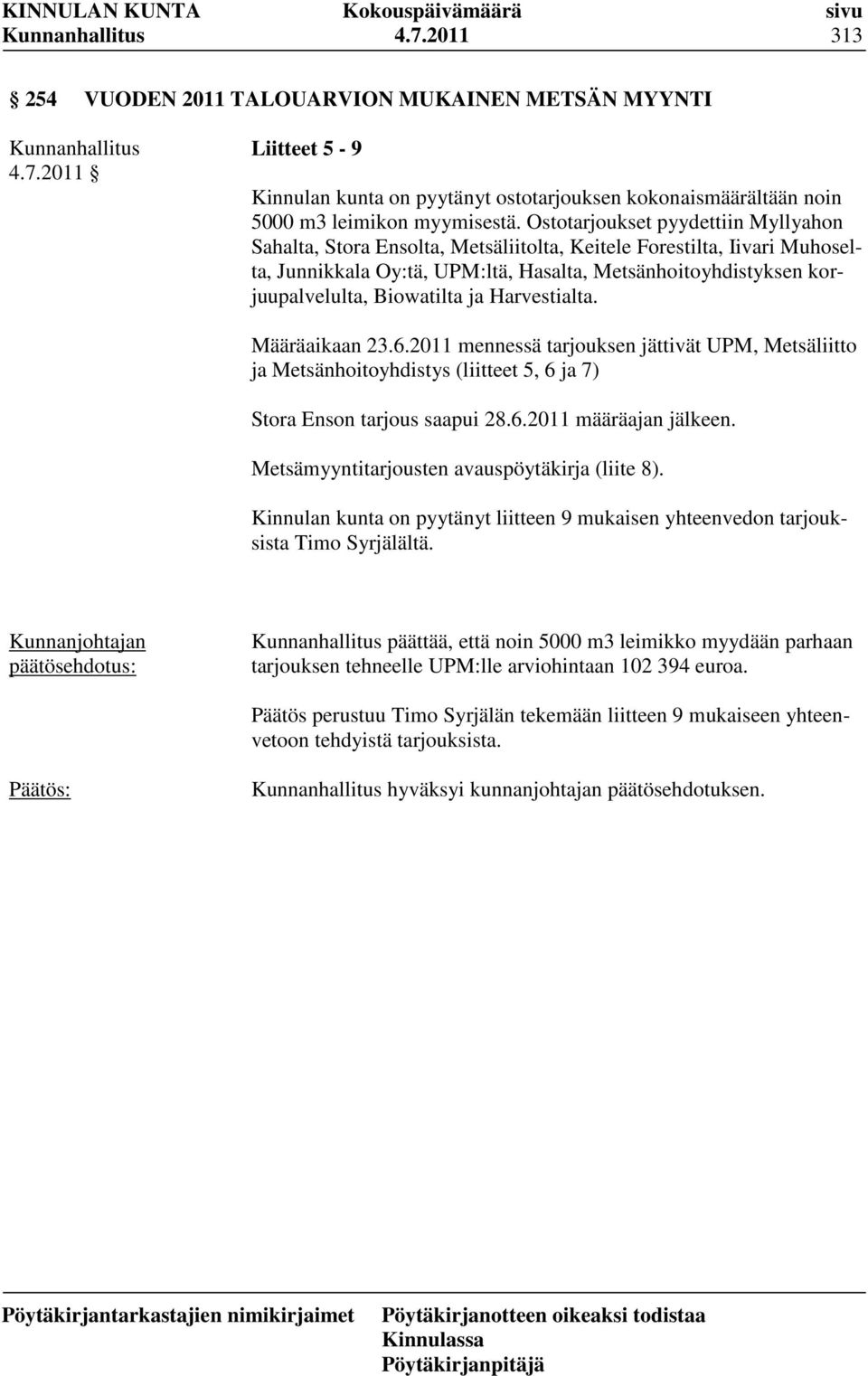 Biowatilta ja Harvestialta. Määräaikaan 23.6.2011 mennessä tarjouksen jättivät UPM, Metsäliitto ja Metsänhoitoyhdistys (liitteet 5, 6 ja 7) Stora Enson tarjous saapui 28.6.2011 määräajan jälkeen.