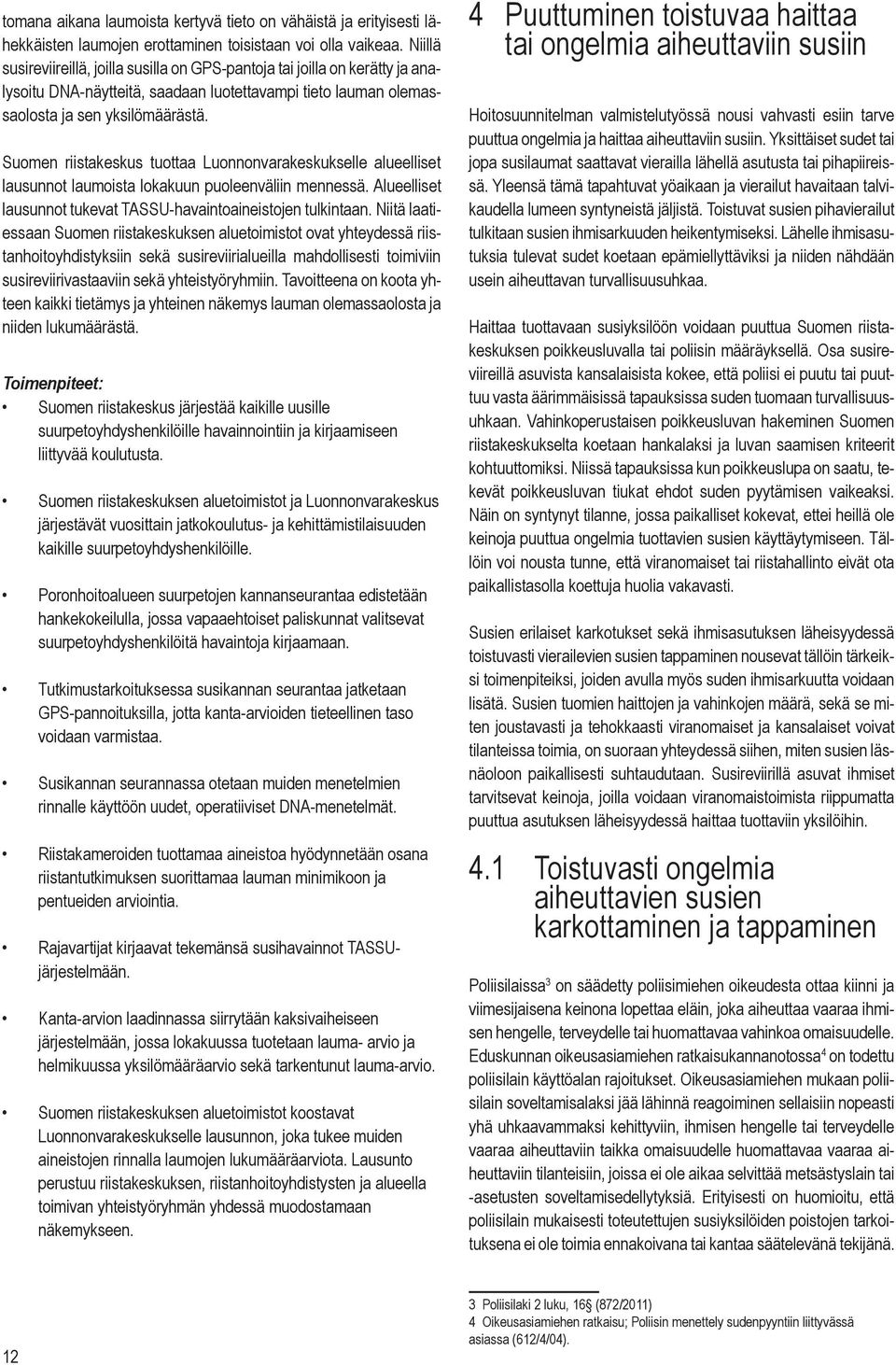 Suomen riistakeskus tuottaa Luonnonvarakeskukselle alueelliset lausunnot laumoista lokakuun puoleenväliin mennessä. Alueelliset lausunnot tukevat TASSU-havaintoaineistojen tulkintaan.