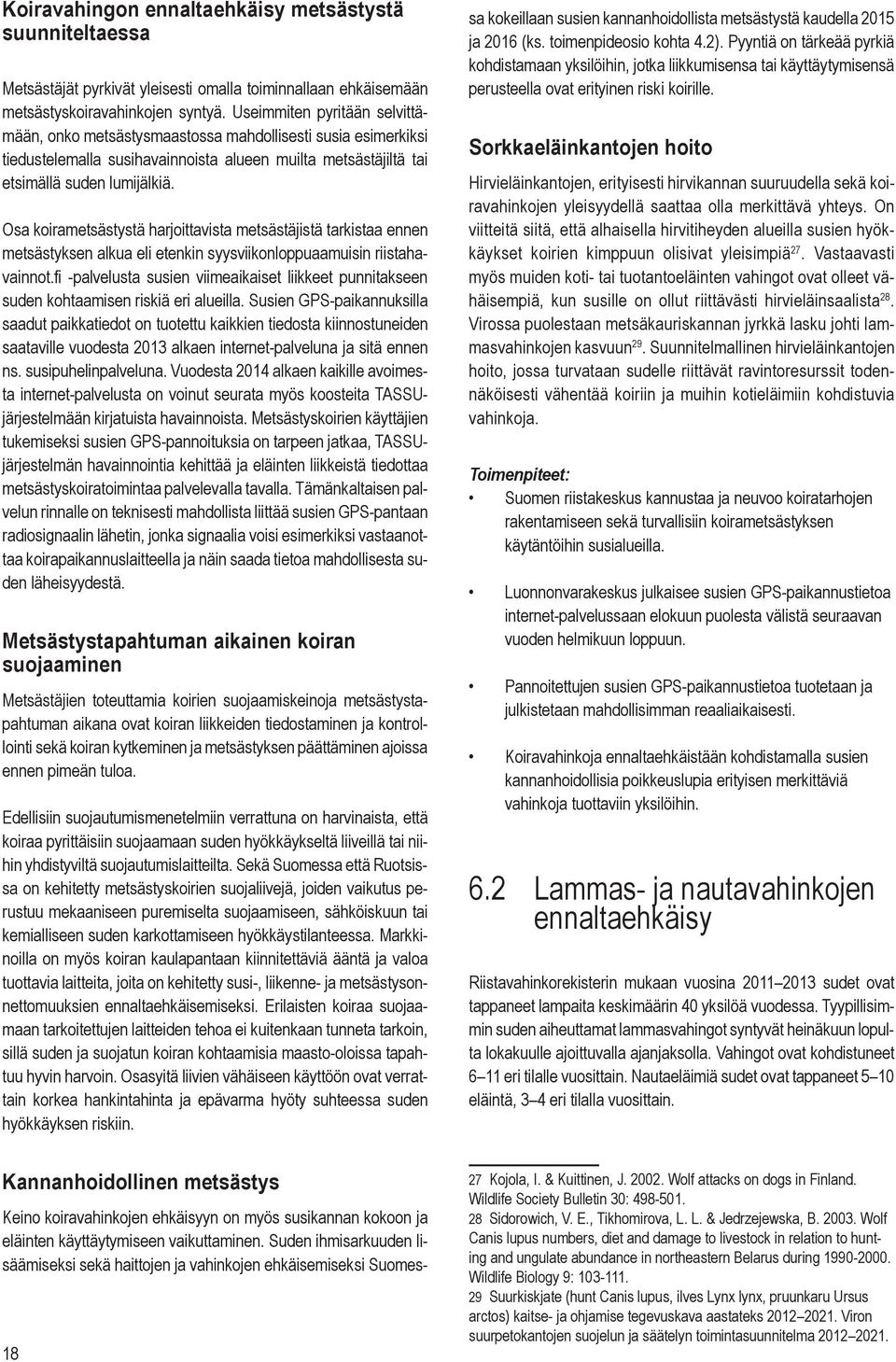 Osa koirametsästystä harjoittavista metsästäjistä tarkistaa ennen metsästyksen alkua eli etenkin syysviikonloppuaamuisin riistahavainnot.