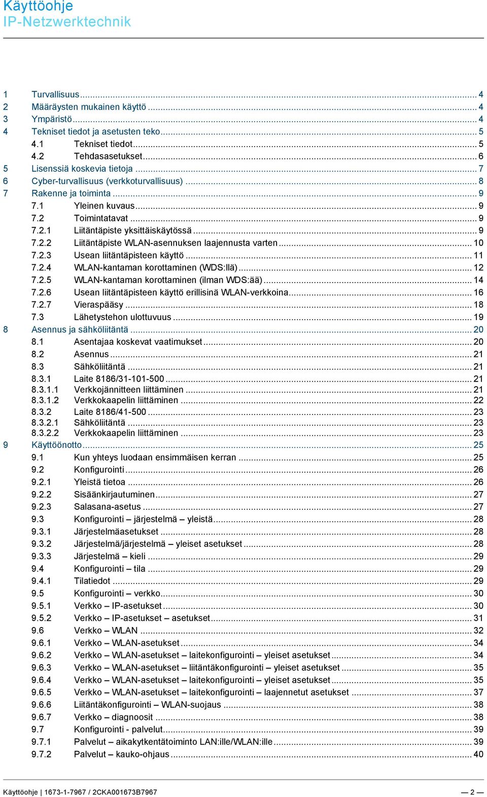 .. 6 5 Lisenssiä koskevia tietoja... 7 6 Cyber-turvallisuus (verkkoturvallisuus)... 8 7 Rakenne ja toiminta... 9 7.1 Yleinen kuvaus... 9 7.2 Toimintatavat... 9 7.2.1 Liitäntäpiste yksittäiskäytössä.