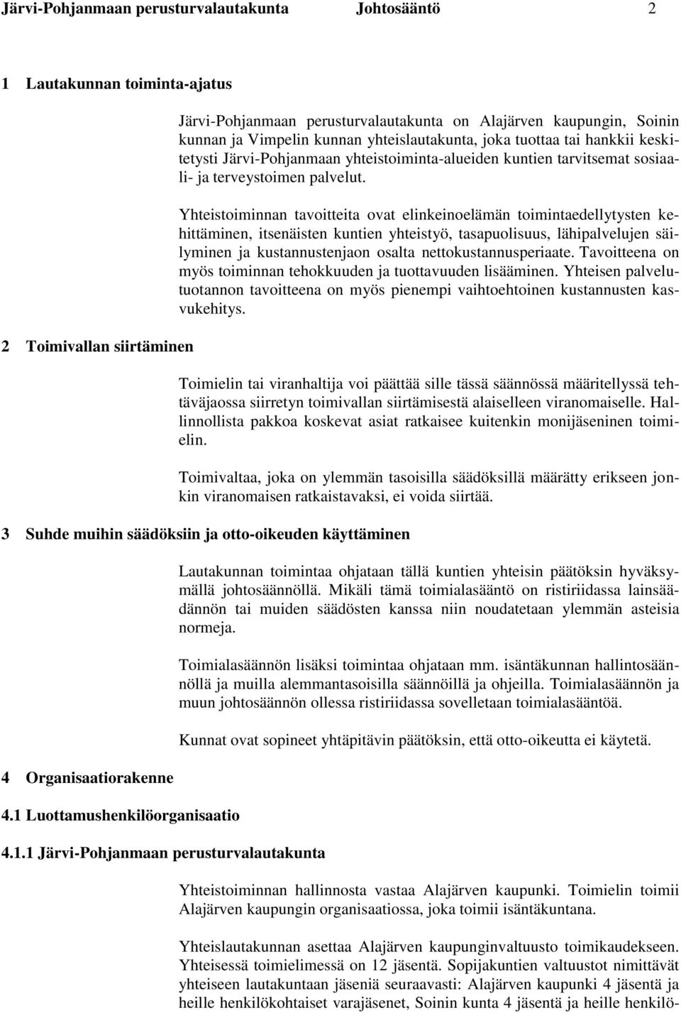 Yhteistoiminnan tavoitteita ovat elinkeinoelämän toimintaedellytysten kehittäminen, itsenäisten kuntien yhteistyö, tasapuolisuus, lähipalvelujen säilyminen ja kustannustenjaon osalta