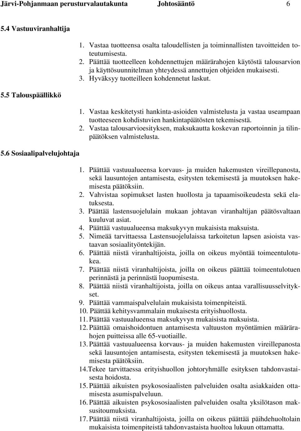 Päättää tuotteelleen kohdennettujen määrärahojen käytöstä talousarvion ja käyttösuunnitelman yhteydessä annettujen ohjeiden mukaisesti. 3. Hyväksyy tuotteilleen kohdennetut laskut. 1.