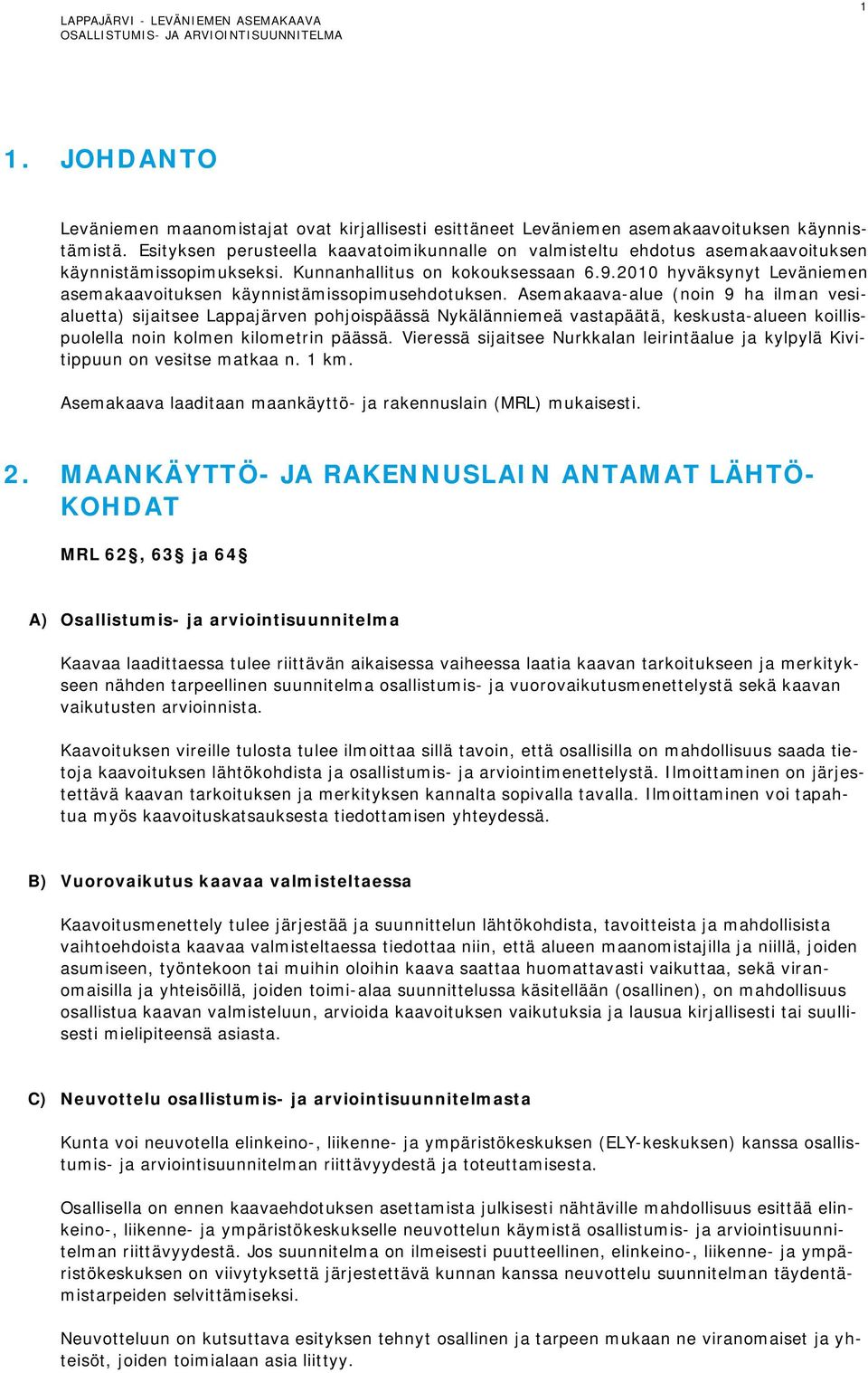 2010 hyväksynyt Leväniemen asemakaavoituksen käynnistämissopimusehdotuksen.