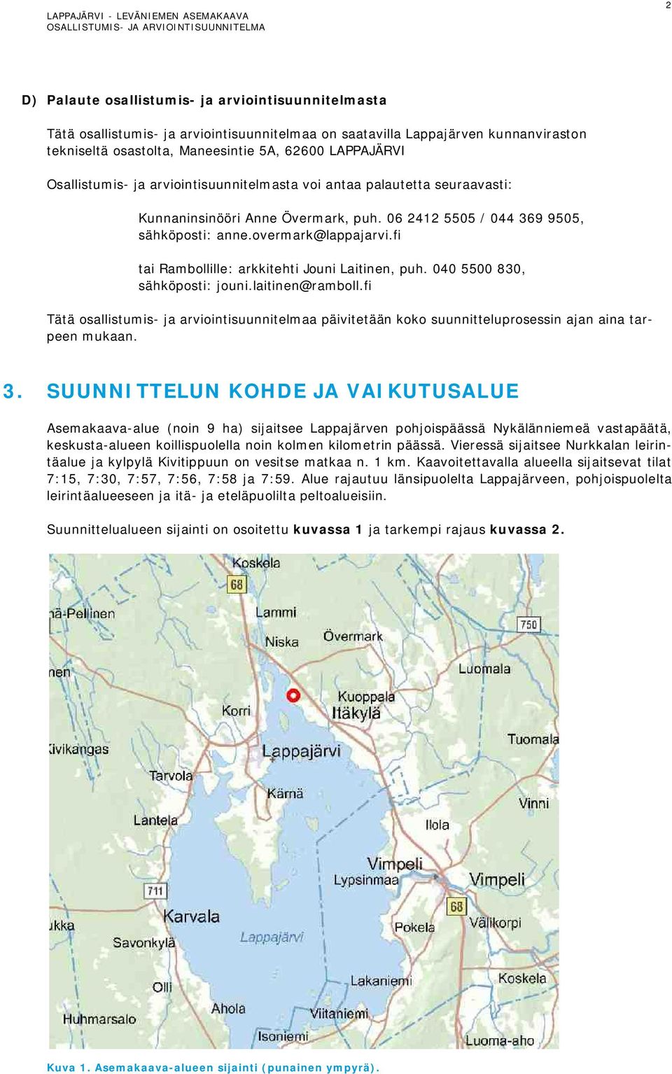 fi tai Rambollille: arkkitehti Jouni Laitinen, puh. 040 5500 830, sähköposti: jouni.laitinen@ramboll.