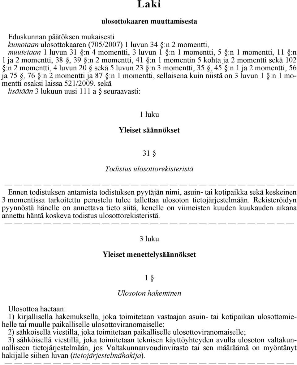 :n 2 momentti ja 87 :n 1 momentti, sellaisena kuin niistä on 3 luvun 1 :n 1 momentti osaksi laissa 521/2009, sekä lisätään 3 lukuun uusi 111 a seuraavasti: 1 luku Yleiset säännökset 31 Todistus