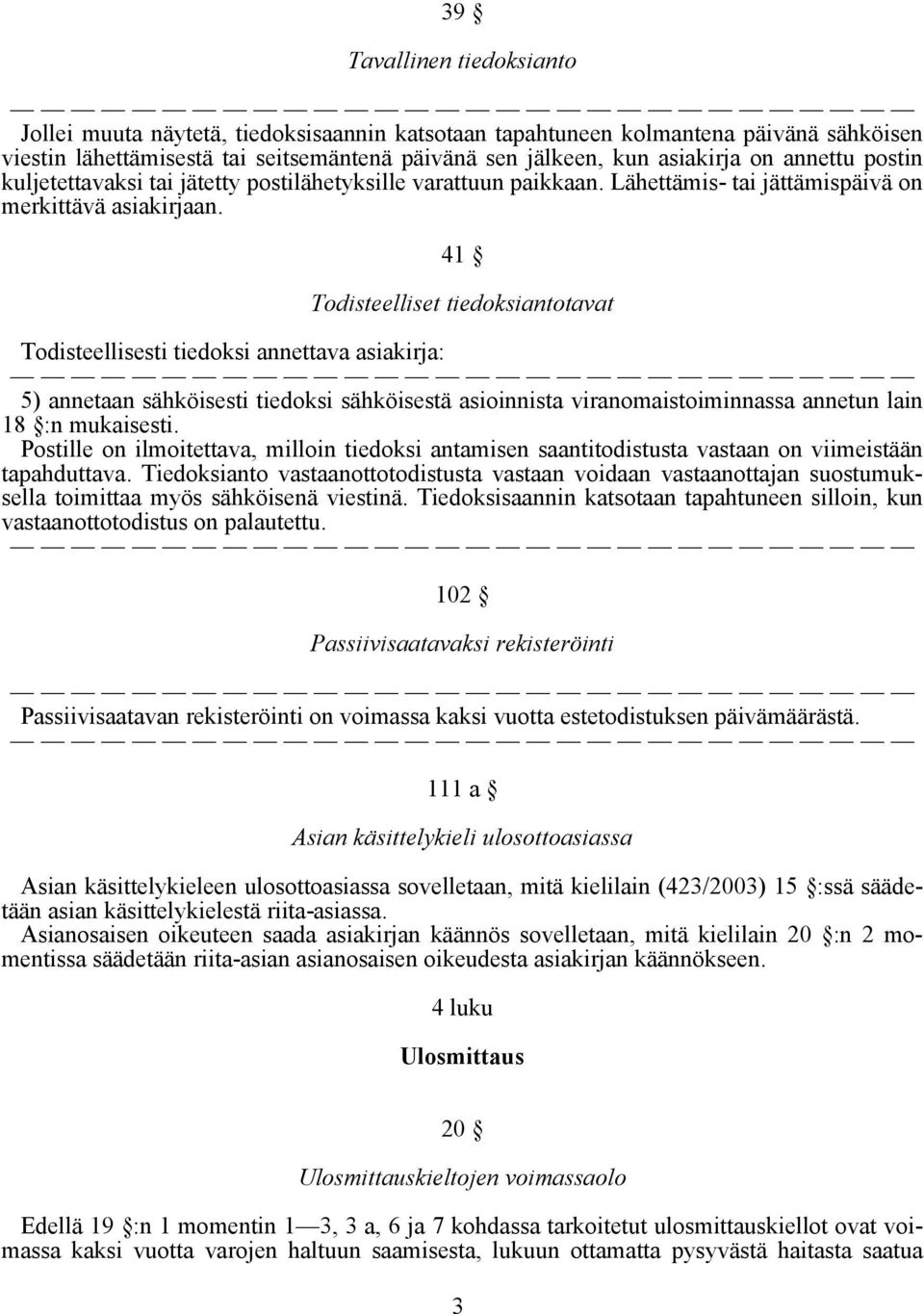 41 Todisteelliset tiedoksiantotavat Todisteellisesti tiedoksi annettava asiakirja: 5) annetaan sähköisesti tiedoksi sähköisestä asioinnista viranomaistoiminnassa annetun lain 18 :n mukaisesti.