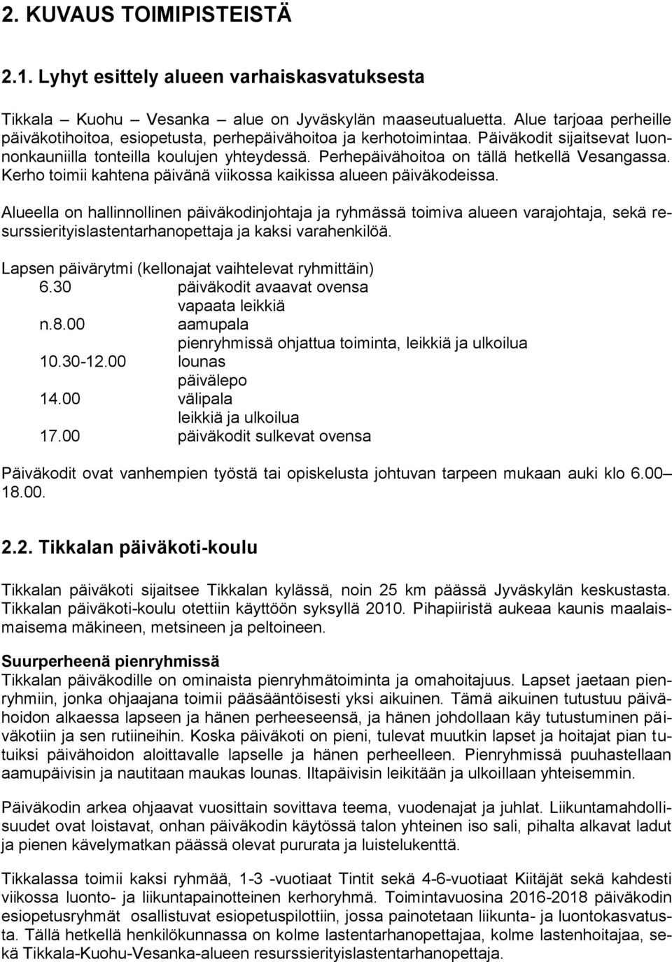 Perhepäivähoitoa on tällä hetkellä Vesangassa. Kerho toimii kahtena päivänä viikossa kaikissa alueen päiväkodeissa.