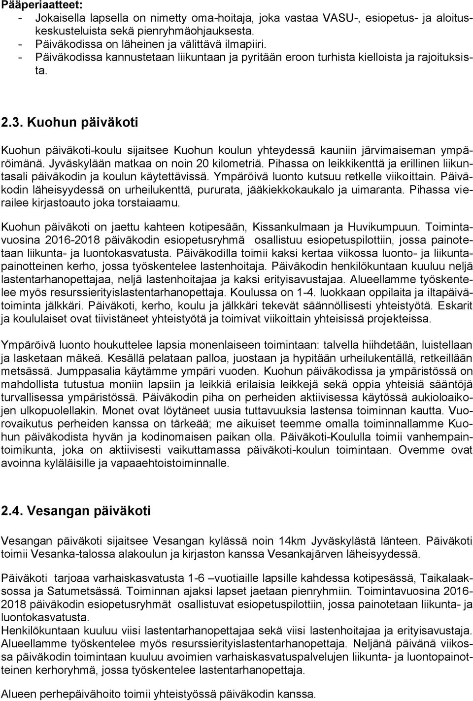 Kuohun päiväkoti Kuohun päiväkoti-koulu sijaitsee Kuohun koulun yhteydessä kauniin järvimaiseman ympäröimänä. Jyväskylään matkaa on noin 20 kilometriä.