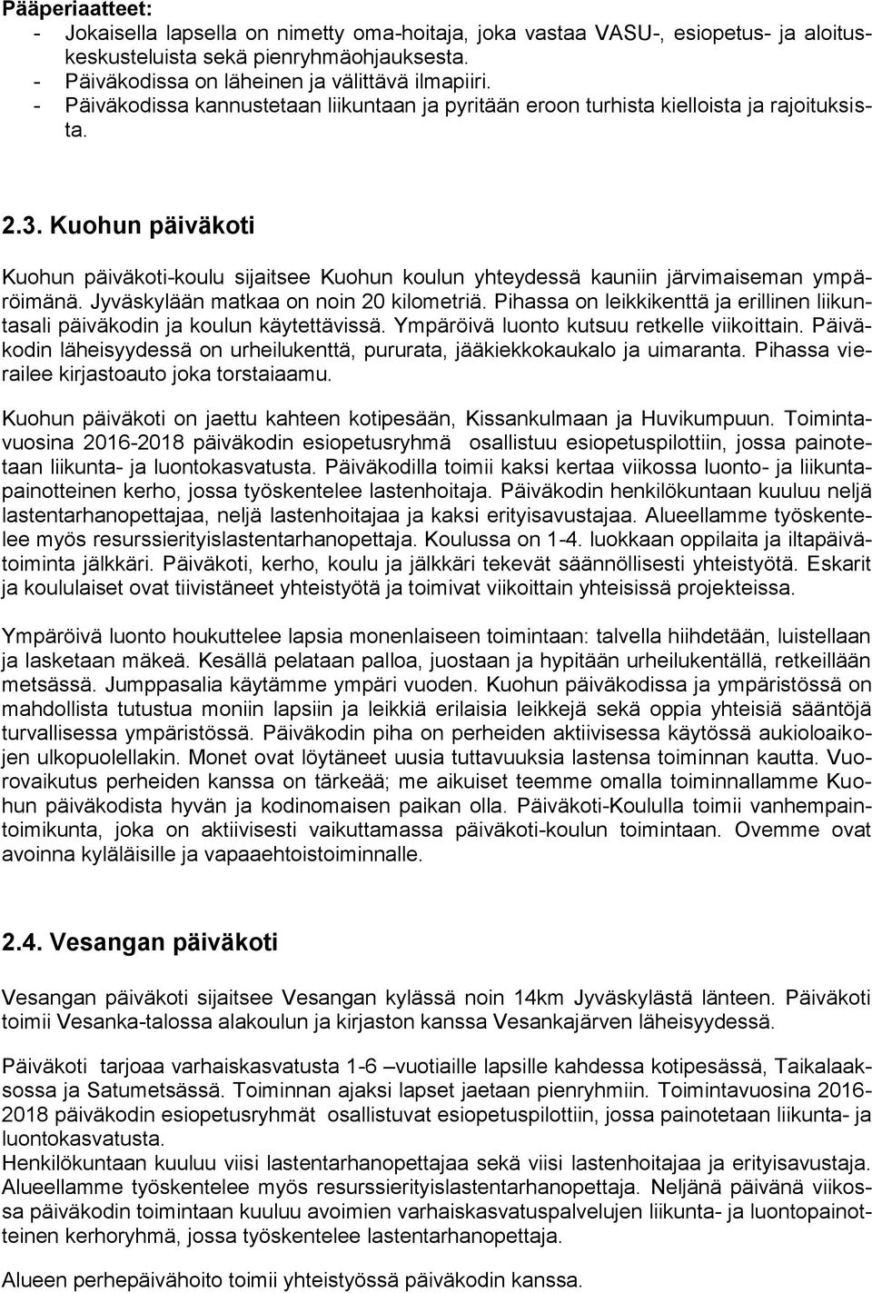 Kuohun päiväkoti Kuohun päiväkoti-koulu sijaitsee Kuohun koulun yhteydessä kauniin järvimaiseman ympäröimänä. Jyväskylään matkaa on noin 20 kilometriä.