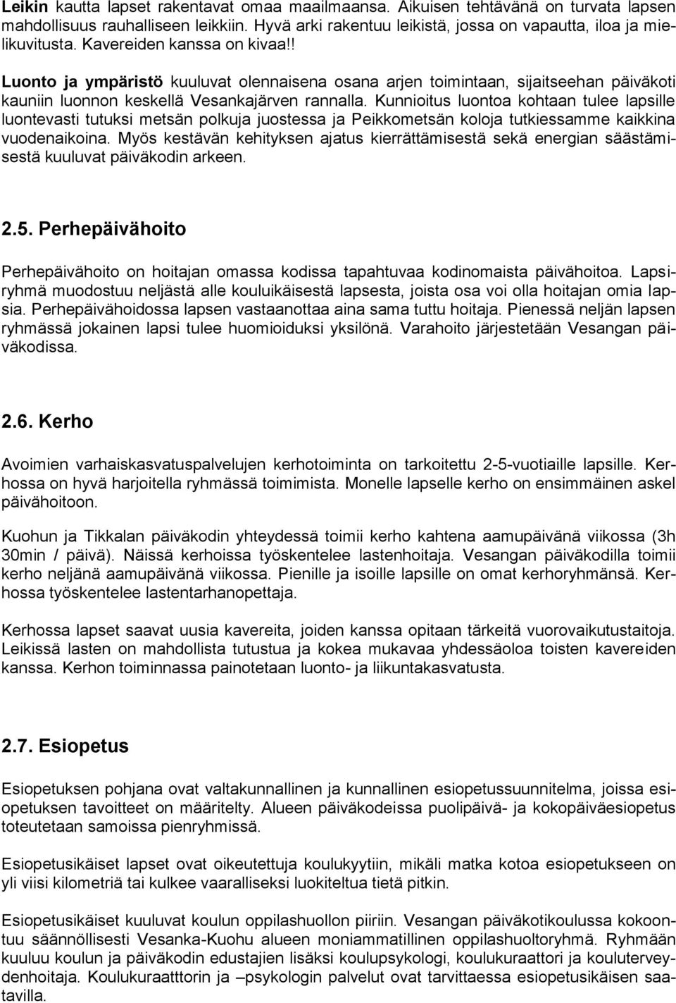 Kunnioitus luontoa kohtaan tulee lapsille luontevasti tutuksi metsän polkuja juostessa ja Peikkometsän koloja tutkiessamme kaikkina vuodenaikoina.