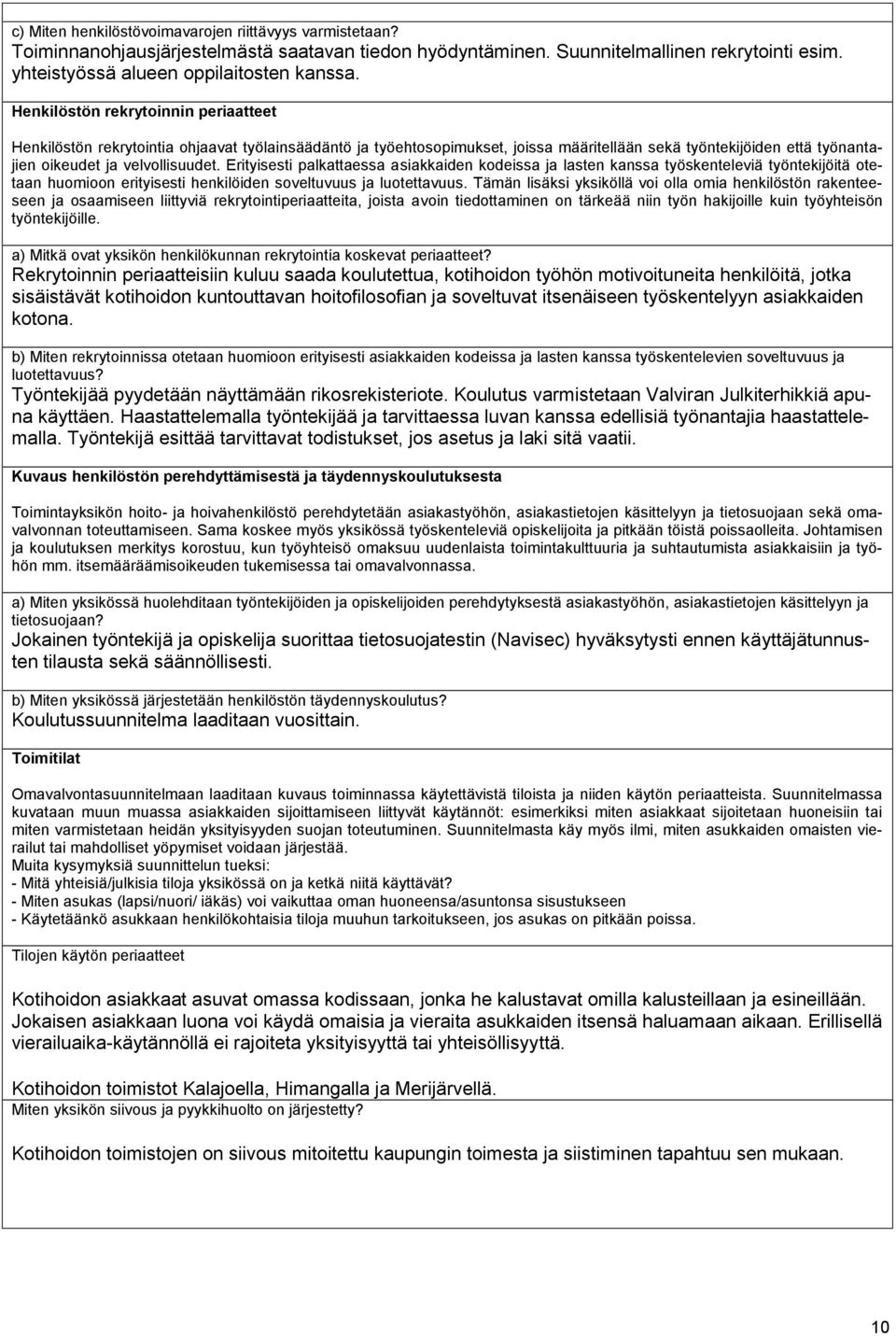 Erityisesti palkattaessa asiakkaiden kodeissa ja lasten kanssa työskenteleviä työntekijöitä otetaan huomioon erityisesti henkilöiden soveltuvuus ja luotettavuus.