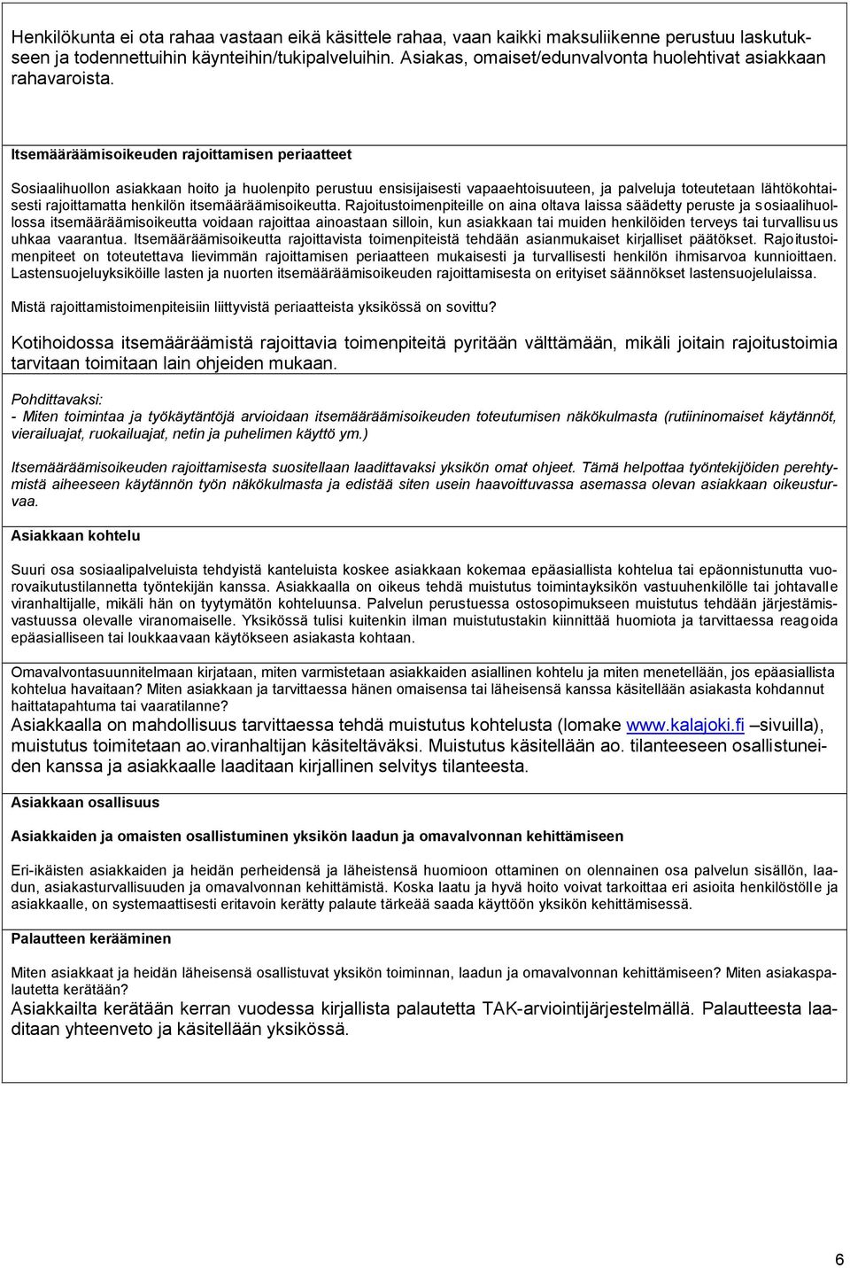 Itsemääräämisoikeuden rajoittamisen periaatteet Sosiaalihuollon asiakkaan hoito ja huolenpito perustuu ensisijaisesti vapaaehtoisuuteen, ja palveluja toteutetaan lähtökohtaisesti rajoittamatta