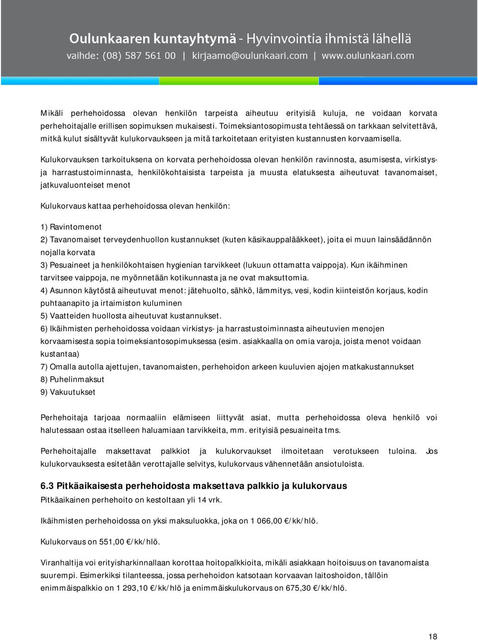 Kulukorvauksen tarkoituksena on korvata perhehoidossa olevan henkilön ravinnosta, asumisesta, virkistysja harrastustoiminnasta, henkilökohtaisista tarpeista ja muusta elatuksesta aiheutuvat