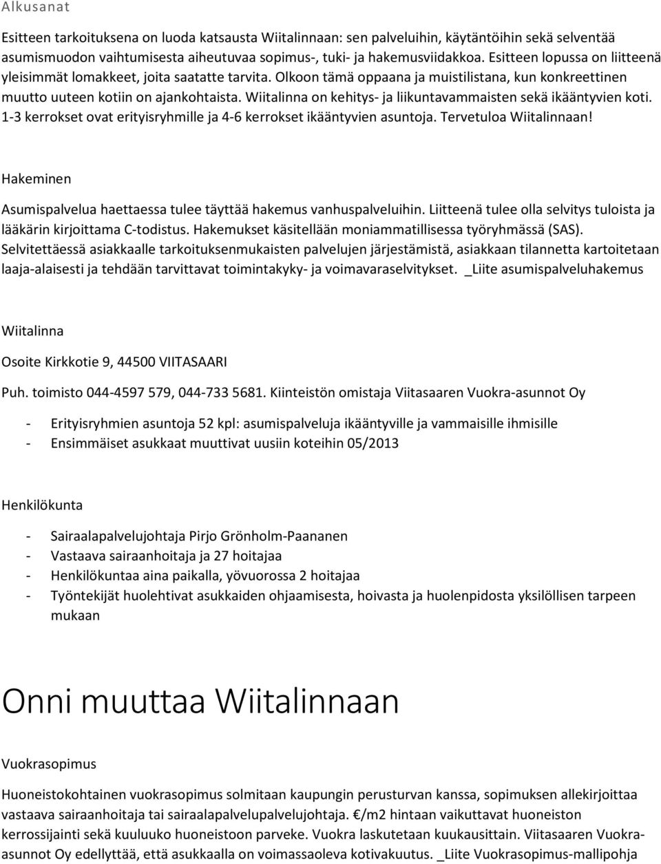 Wiitalinna on kehitys- ja liikuntavammaisten sekä ikääntyvien koti. 1-3 kerrokset ovat erityisryhmille ja 4-6 kerrokset ikääntyvien asuntoja. Tervetuloa Wiitalinnaan!