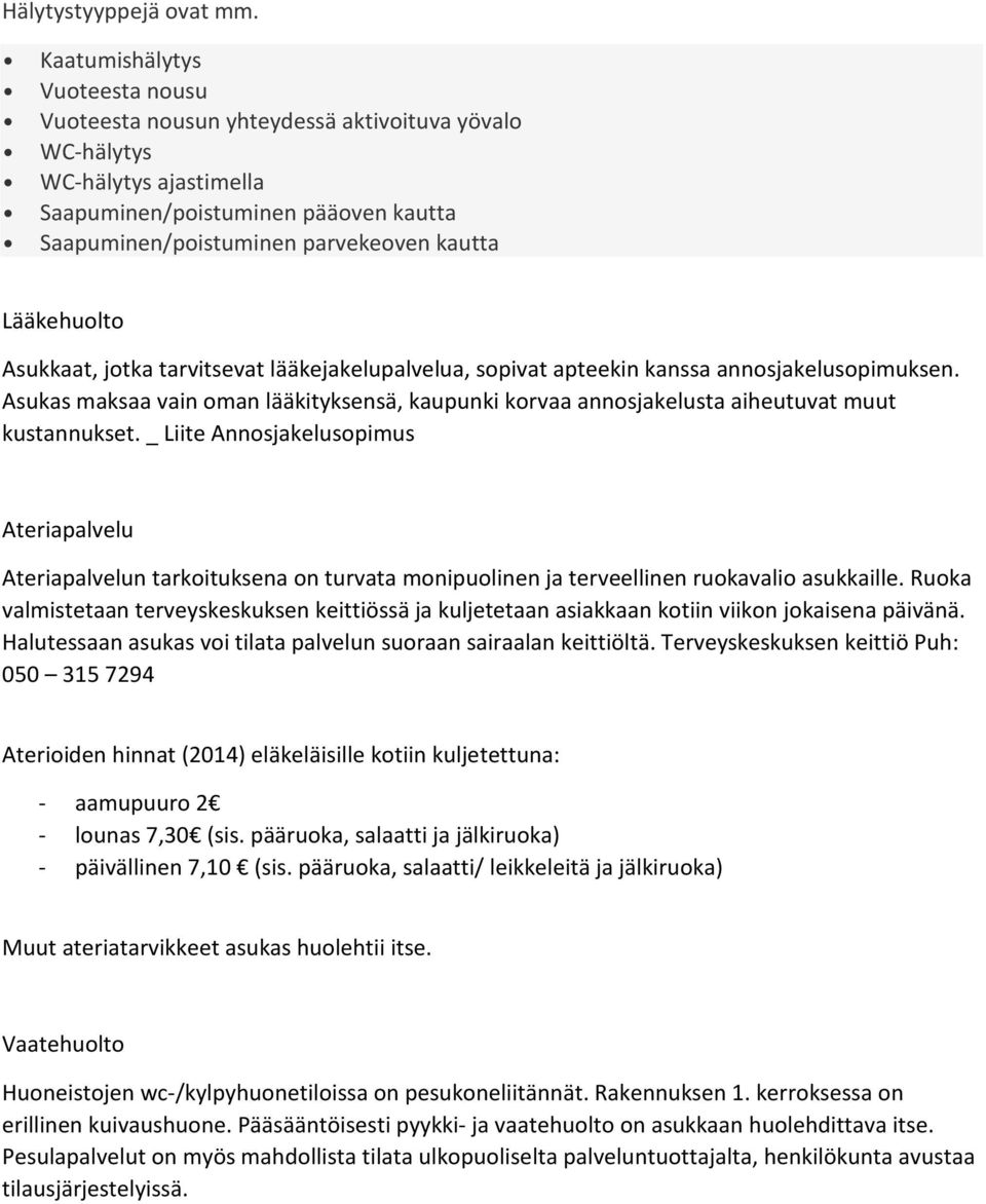 Lääkehuolto Asukkaat, jotka tarvitsevat lääkejakelupalvelua, sopivat apteekin kanssa annosjakelusopimuksen.