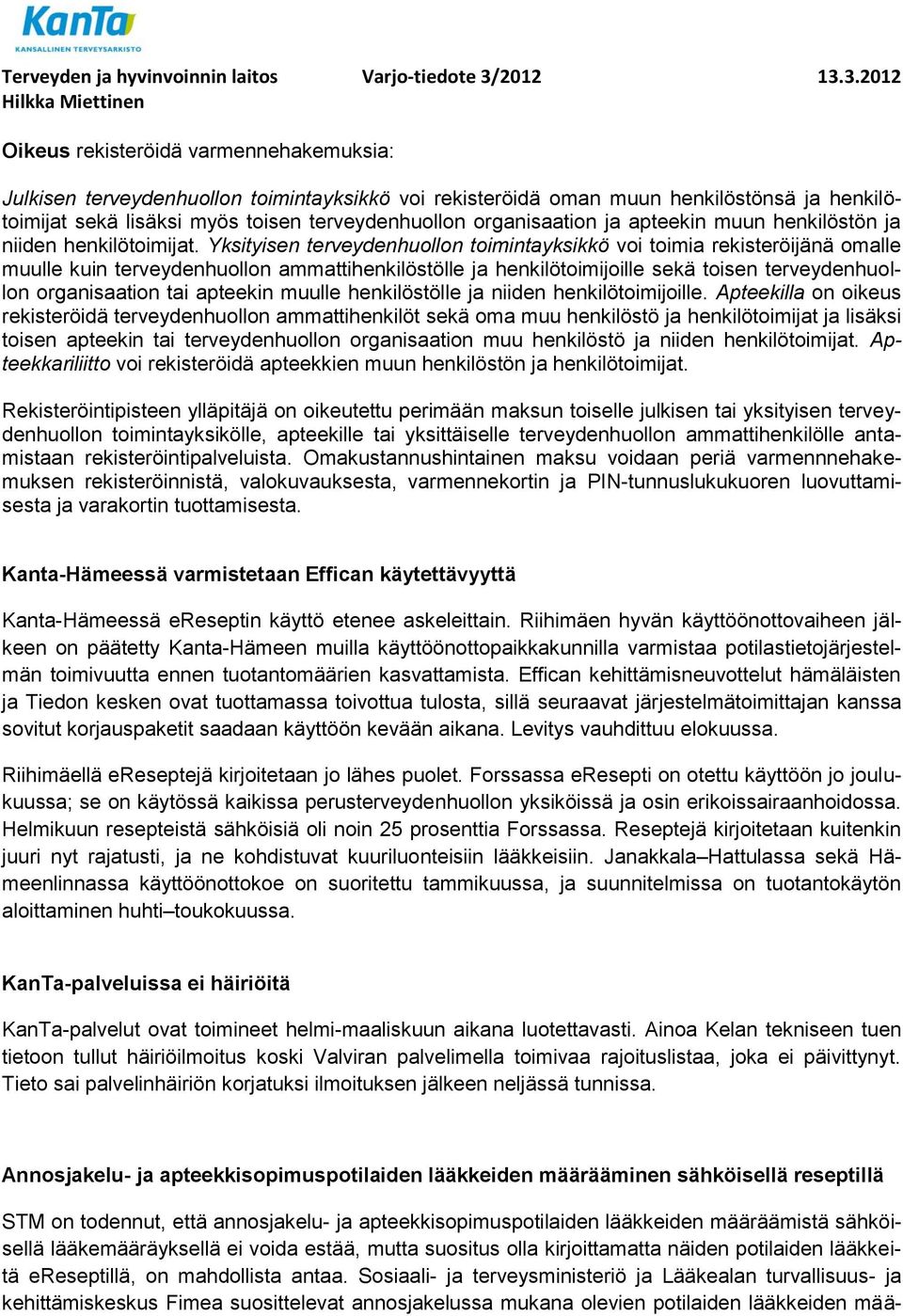 Yksityisen terveydenhuollon toimintayksikkö voi toimia rekisteröijänä omalle muulle kuin terveydenhuollon ammattihenkilöstölle ja henkilötoimijoille sekä toisen terveydenhuollon organisaation tai