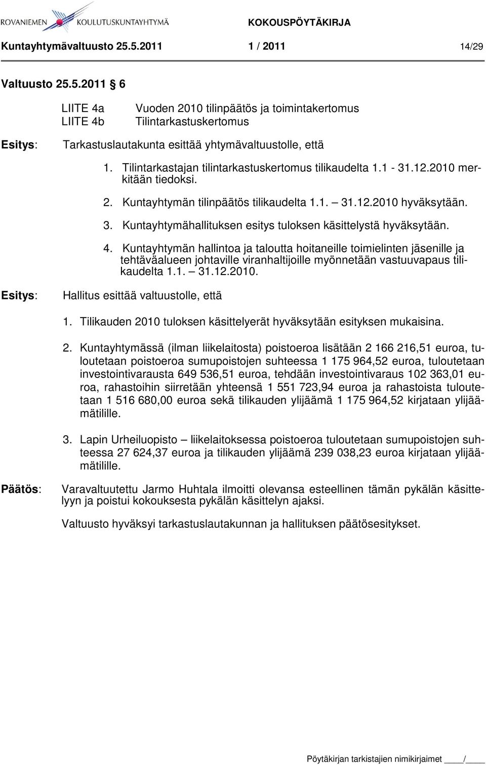 .12.2010 hyväksytään. 3. Kuntayhtymähallituksen esitys tuloksen käsittelystä hyväksytään. 4.