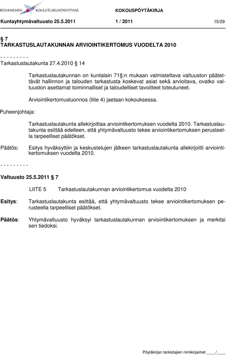 asettamat toiminnalliset ja taloudelliset tavoitteet toteutuneet. Arviointikertomusluonnos (liite 4) jaetaan kokouksessa. Tarkastuslautakunta allekirjoittaa arviointikertomuksen vuodelta 2010.