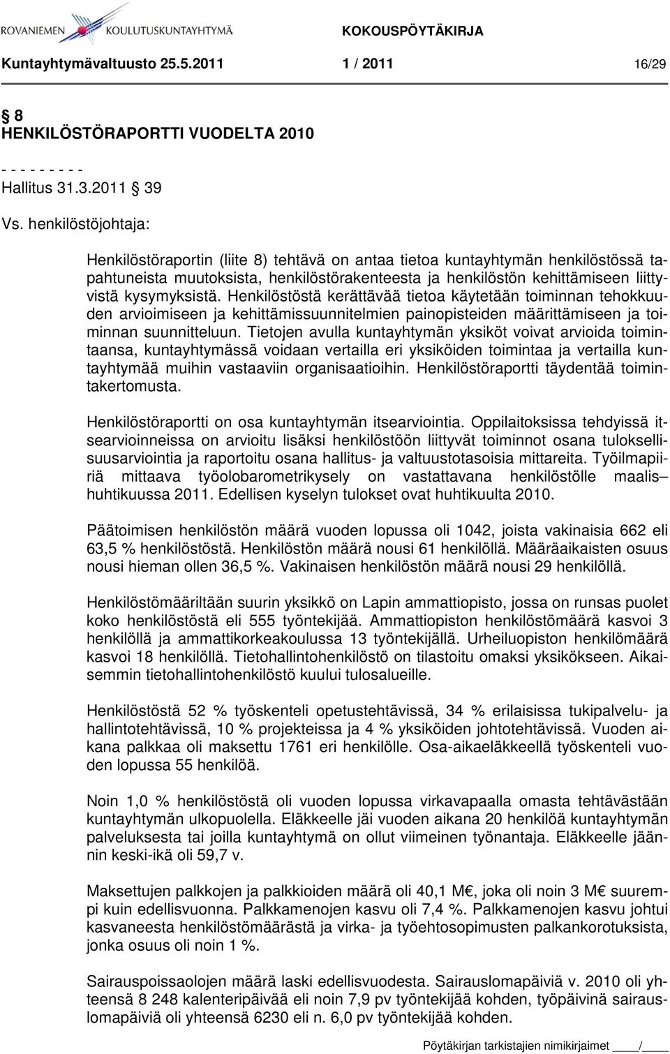 kysymyksistä. Henkilöstöstä kerättävää tietoa käytetään toiminnan tehokkuuden arvioimiseen ja kehittämissuunnitelmien painopisteiden määrittämiseen ja toiminnan suunnitteluun.