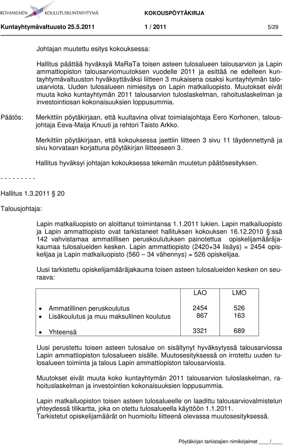 esittää ne edelleen kuntayhtymävaltuuston hyväksyttäväksi liitteen 3 mukaisena osaksi kuntayhtymän talousarviota. Uuden tulosalueen nimiesitys on Lapin matkailuopisto.