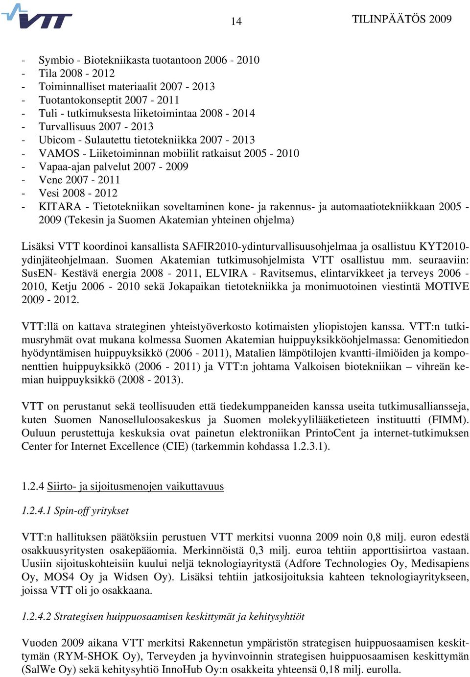 2008-2012 - KITARA - Tietotekniikan soveltaminen kone- ja rakennus- ja automaatiotekniikkaan 2005-2009 (Tekesin ja Suomen Akatemian yhteinen ohjelma) Lisäksi VTT koordinoi kansallista