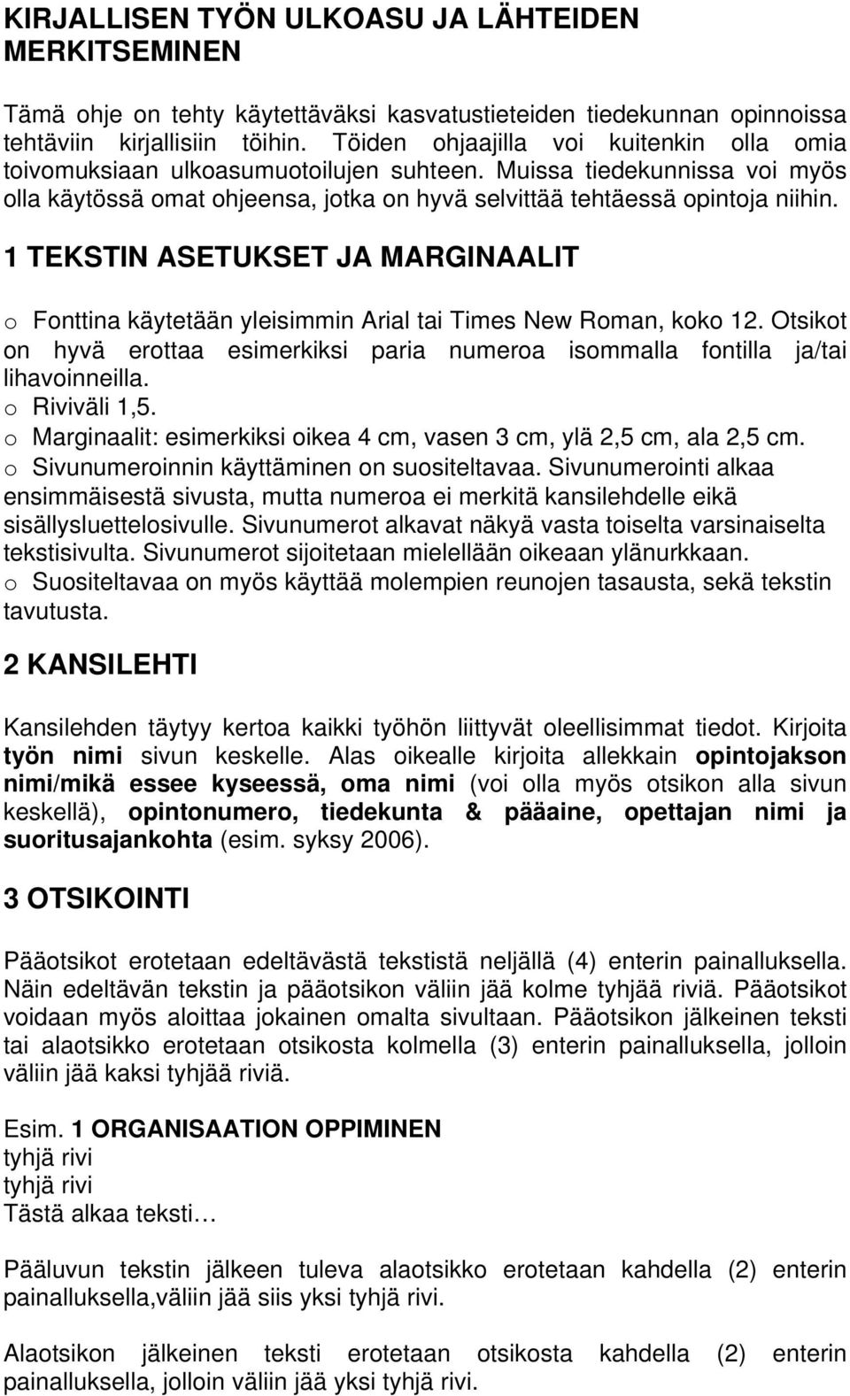 1 TEKSTIN ASETUKSET JA MARGINAALIT o Fonttina käytetään yleisimmin Arial tai Times New Roman, koko 12. Otsikot on hyvä erottaa esimerkiksi paria numeroa isommalla fontilla ja/tai lihavoinneilla.