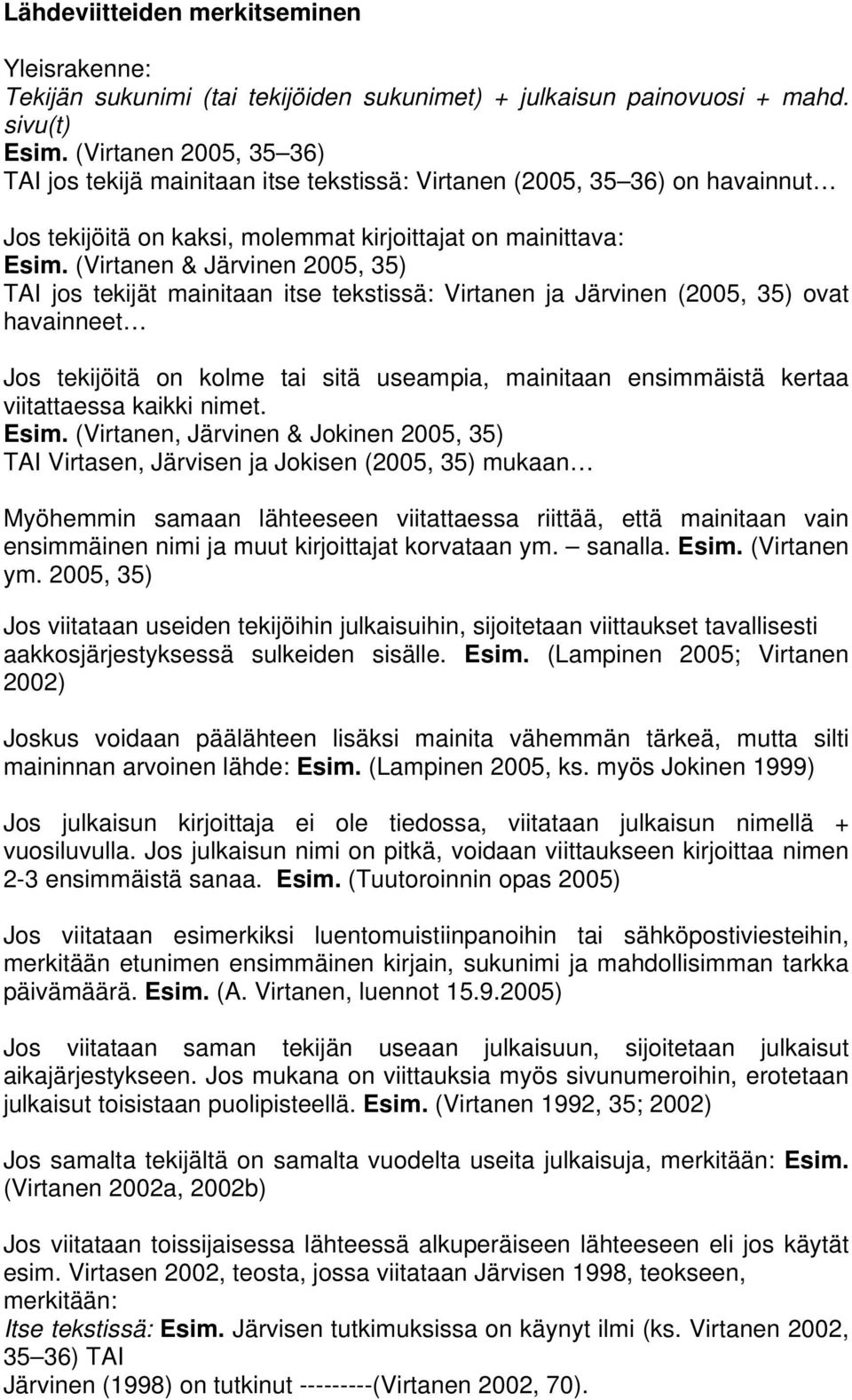(Virtanen & Järvinen 2005, 35) TAI jos tekijät mainitaan itse tekstissä: Virtanen ja Järvinen (2005, 35) ovat havainneet Jos tekijöitä on kolme tai sitä useampia, mainitaan ensimmäistä kertaa