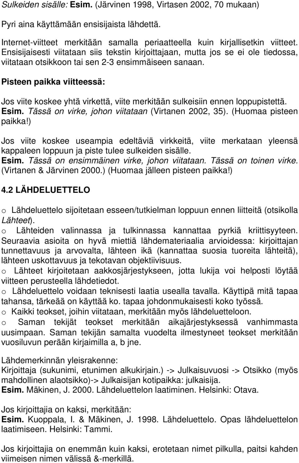 Pisteen paikka viitteessä: Jos viite koskee yhtä virkettä, viite merkitään sulkeisiin ennen loppupistettä. Esim. Tässä on virke, johon viitataan (Virtanen 2002, 35). (Huomaa pisteen paikka!