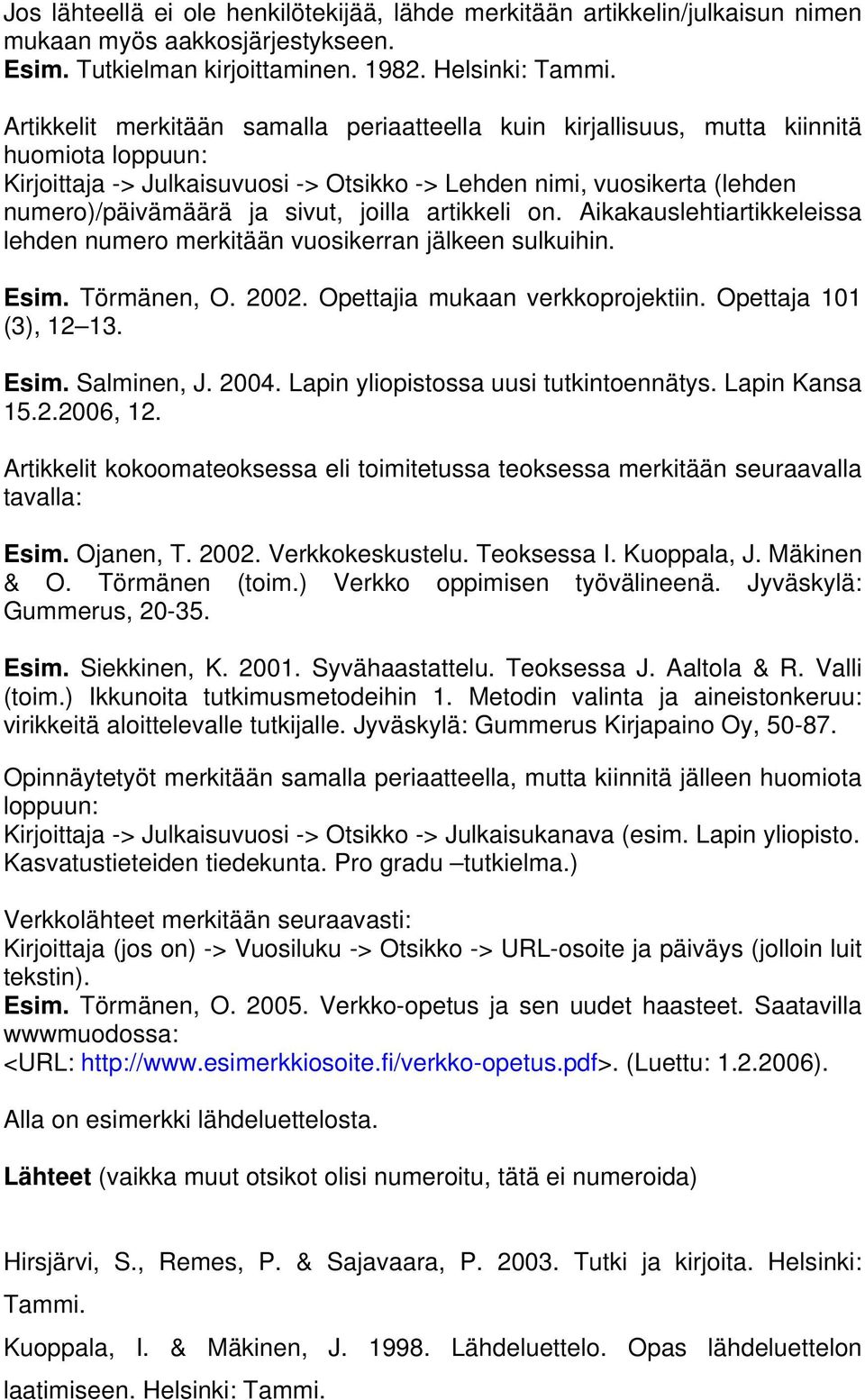 joilla artikkeli on. Aikakauslehtiartikkeleissa lehden numero merkitään vuosikerran jälkeen sulkuihin. Esim. Törmänen, O. 2002. Opettajia mukaan verkkoprojektiin. Opettaja 101 (3), 12 13. Esim. Salminen, J.