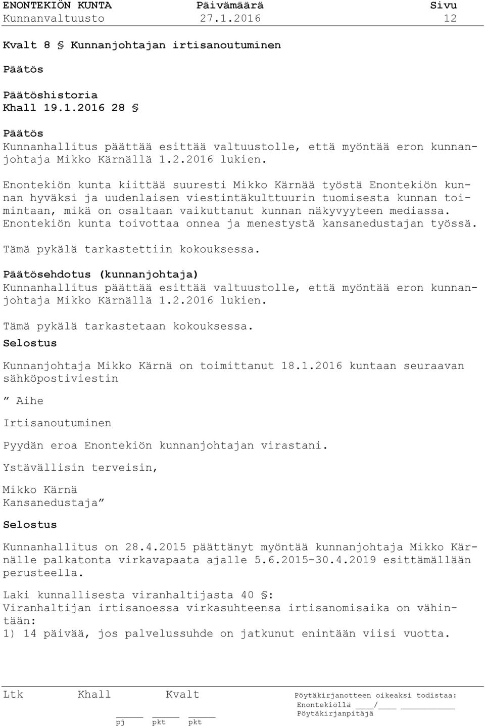 mediassa. Enontekiön kunta toivottaa onnea ja menestystä kansanedustajan työssä. Tämä pykälä tarkastettiin kokouksessa.