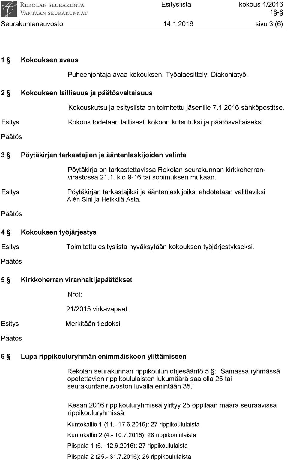 3 Pöytäkirjan tarkastajien ja ääntenlaskijoiden valinta Pöytäkirja on tarkastettavissa Rekolan seurakunnan kirkkoherranvirastossa 21.1. klo 9-16 tai sopimuksen mukaan.