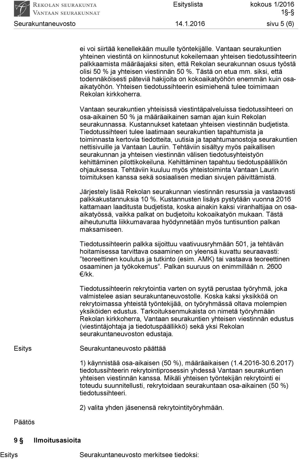 50 %. Tästä on etua mm. siksi, että todennäköisesti päteviä hakijoita on kokoaikatyöhön enemmän kuin osaaikatyöhön. Yhteisen tiedotussihteerin esimiehenä tulee toimimaan Rekolan kirkkoherra.