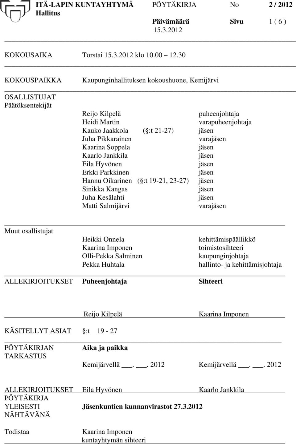 vara Kaarina Soppela Kaarlo Jankkila Eila Hyvönen Erkki Parkkinen Hannu Oikarinen ( :t 19-21, 23-27) Sinikka Kangas Juha Kesälahti Matti Salmijärvi vara Muut osallistujat Heikki Onnela Kaarina
