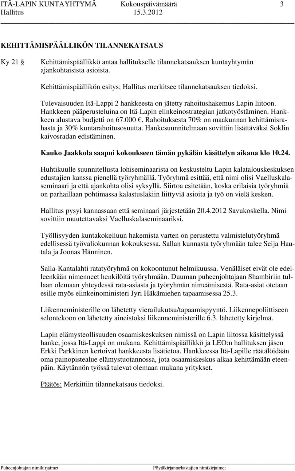Hankkeen pääperusteluina on Itä-Lapin elinkeinostrategian jatkotyöstäminen. Hankkeen alustava budjetti on 67.000. Rahoituksesta 70% on maakunnan kehittämisrahasta ja 30% kuntarahoitusosuutta.