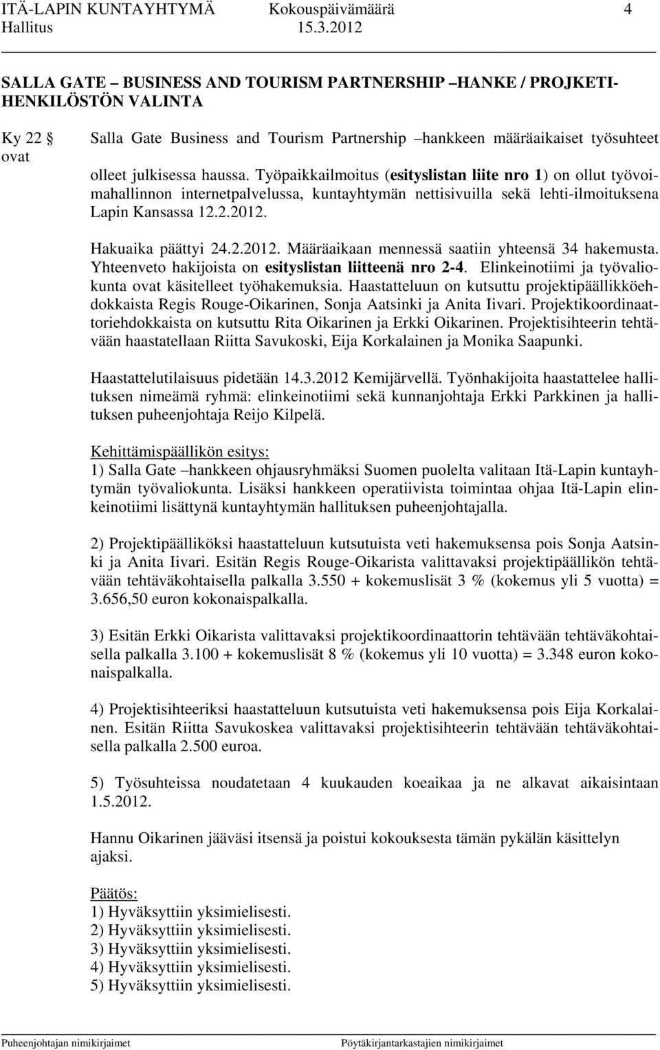 Työpaikkailmoitus (esityslistan liite nro 1) on ollut työvoimahallinnon internetpalvelussa, kuntayhtymän nettisivuilla sekä lehti-ilmoituksena Lapin Kansassa 12.2.2012.