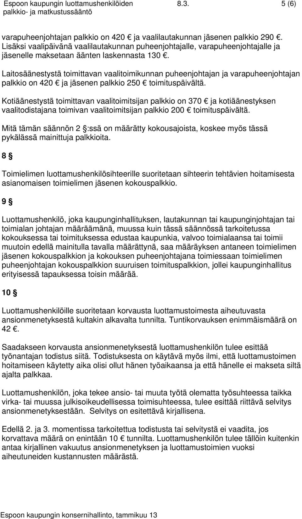 Laitosäänestystä toimittavan vaalitoimikunnan puheenjohtajan ja varapuheenjohtajan palkkio on 420 ja jäsenen palkkio 250 toimituspäivältä.