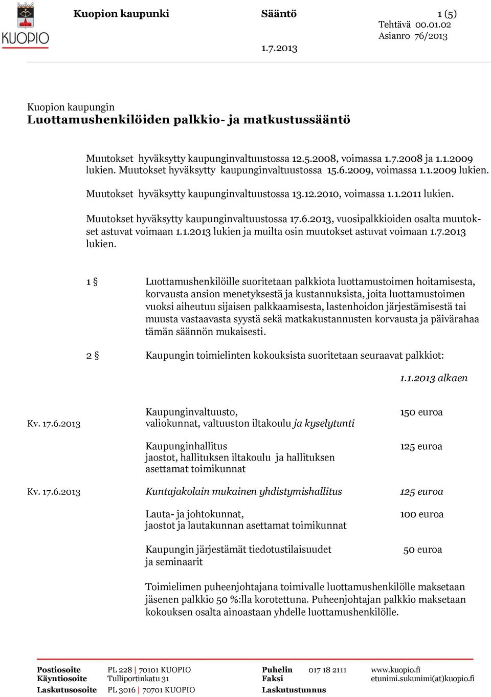 Muutokset hyväksytty kaupunginvaltuustossa 17.6.2013, vuosipalkkioiden osalta muutokset astuvat voimaan 1.1.2013 lukien ja muilta osin muutokset astuvat voimaan lukien.