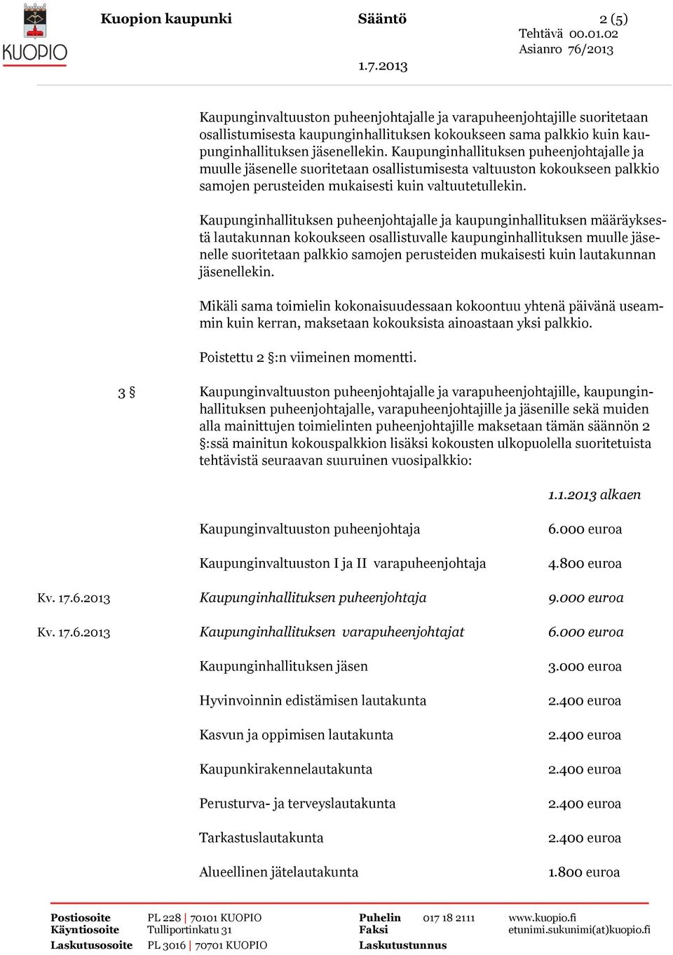 Kaupunginhallituksen puheenjohtajalle ja kaupunginhallituksen määräyksestä lautakunnan kokoukseen osallistuvalle kaupunginhallituksen muulle jäsenelle suoritetaan palkkio samojen perusteiden