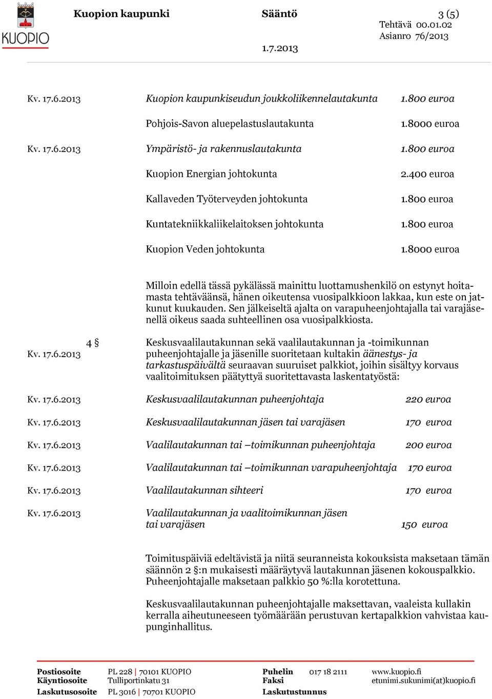 8000 euroa Milloin edellä tässä pykälässä mainittu luottamushenkilö on estynyt hoitamasta tehtäväänsä, hänen oikeutensa vuosipalkkioon lakkaa, kun este on jatkunut kuukauden.