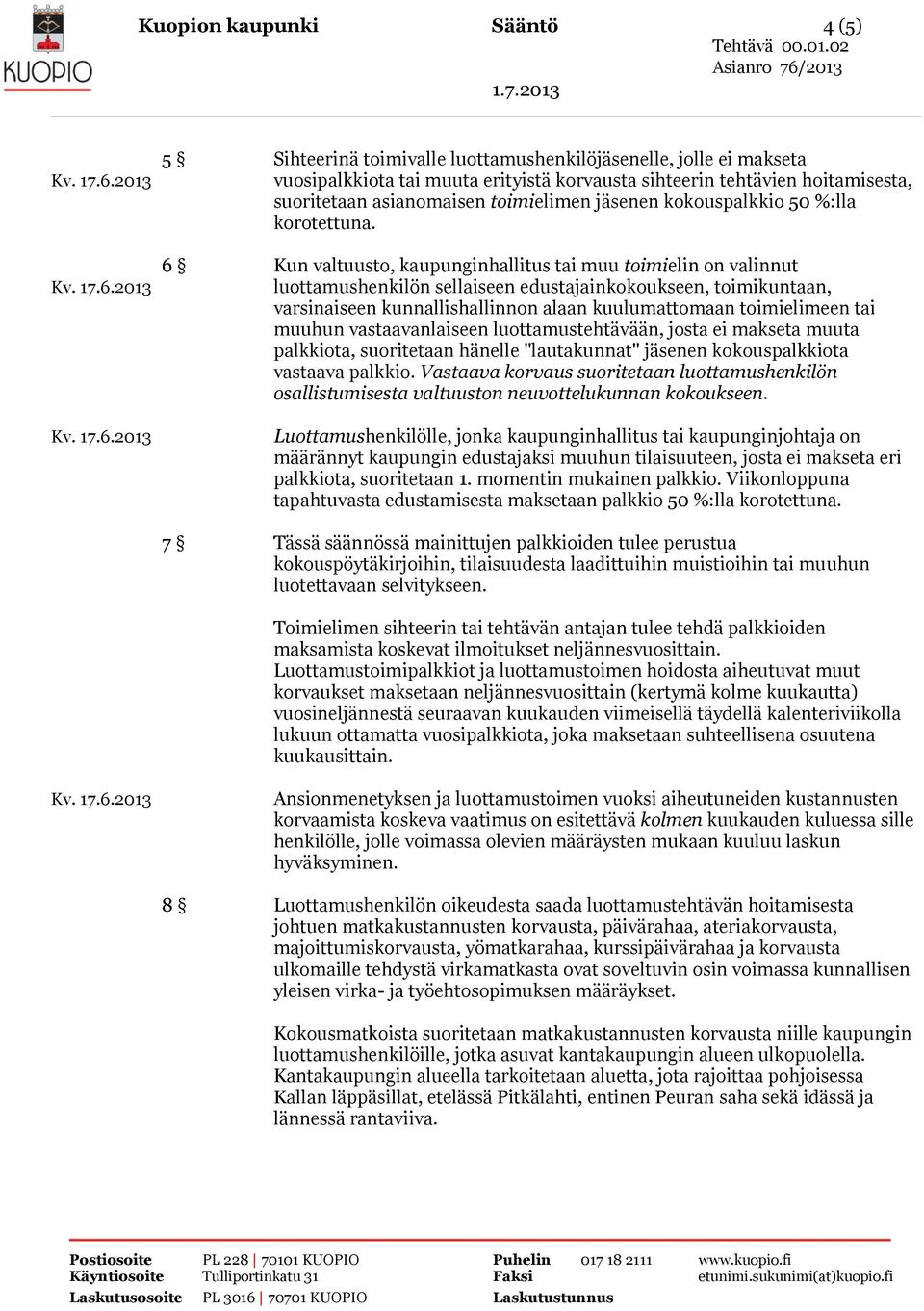 6 Kun valtuusto, kaupunginhallitus tai muu toimielin on valinnut luottamushenkilön sellaiseen edustajainkokoukseen, toimikuntaan, varsinaiseen kunnallishallinnon alaan kuulumattomaan toimielimeen tai