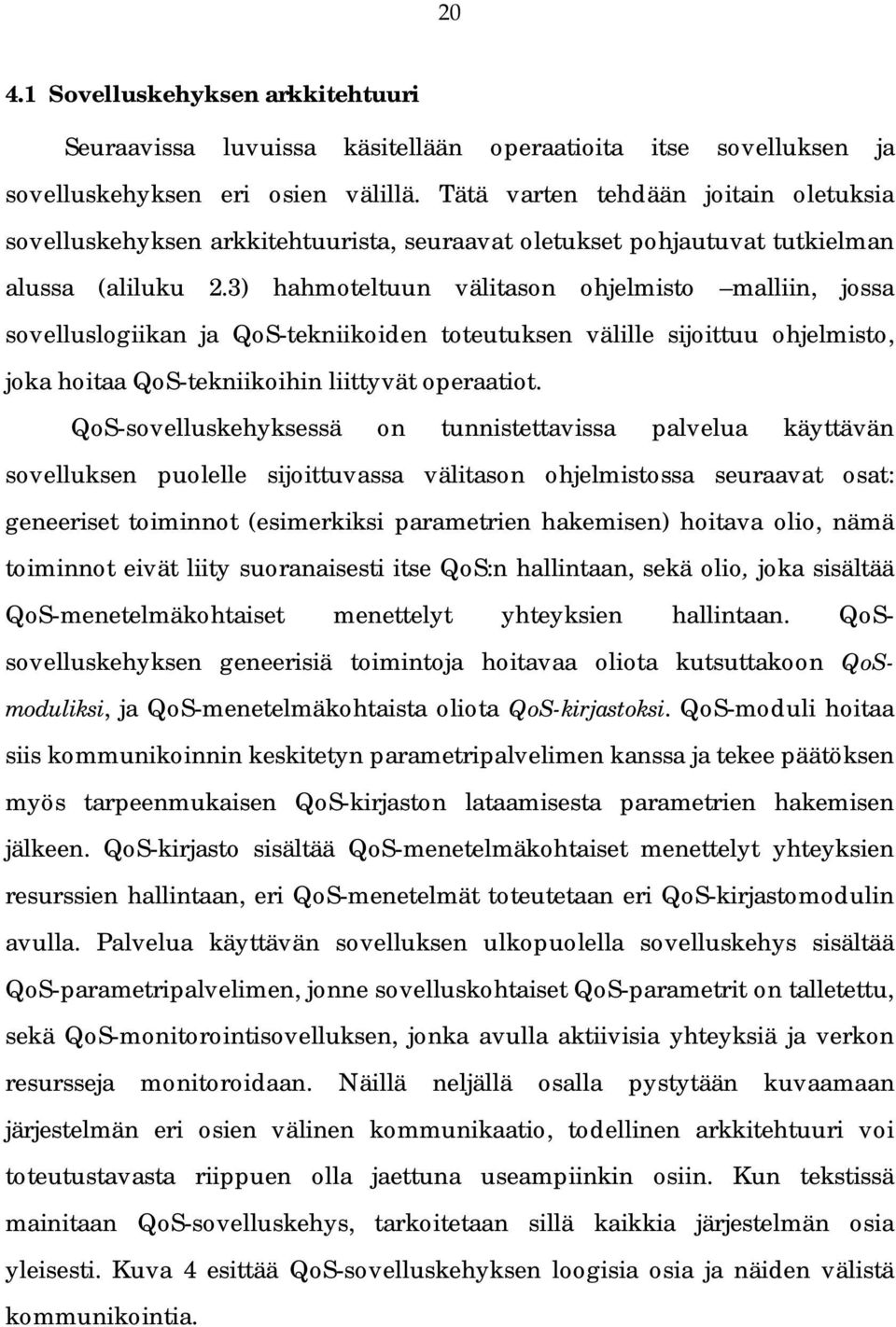 3) hahmoteltuun välitason ohjelmisto malliin, jossa sovelluslogiikan ja QoS-tekniikoiden toteutuksen välille sijoittuu ohjelmisto, joka hoitaa QoS-tekniikoihin liittyvät operaatiot.