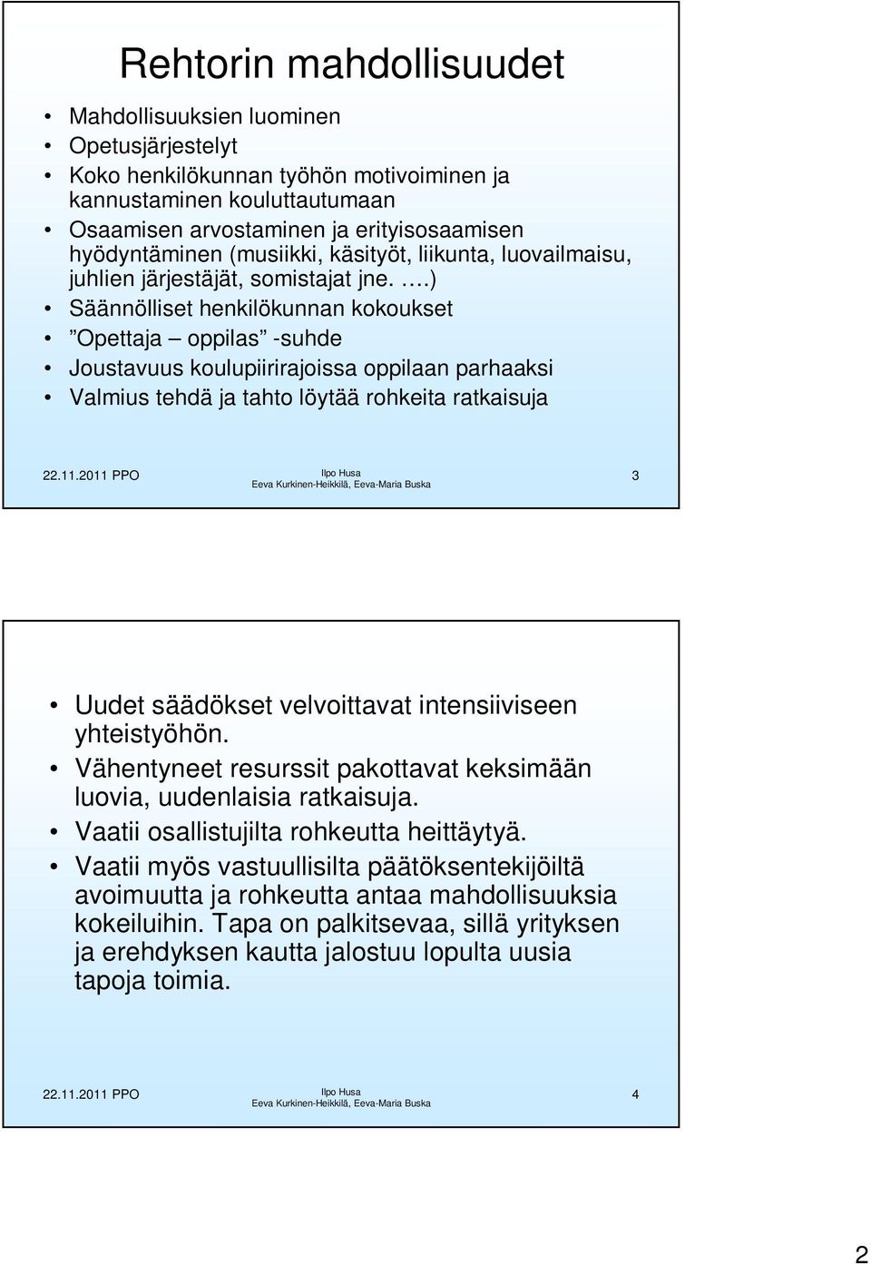 .) Säännölliset henkilökunnan kokoukset Opettaja oppilas -suhde Joustavuus koulupiirirajoissa oppilaan parhaaksi Valmius tehdä ja tahto löytää rohkeita ratkaisuja 3 Uudet säädökset velvoittavat