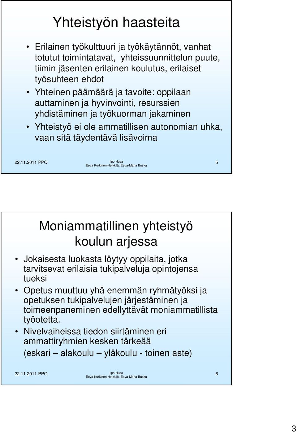 Moniammatillinen yhteistyö koulun arjessa Jokaisesta luokasta löytyy oppilaita, jotka tarvitsevat erilaisia tukipalveluja opintojensa tueksi Opetus muuttuu yhä enemmän ryhmätyöksi ja opetuksen